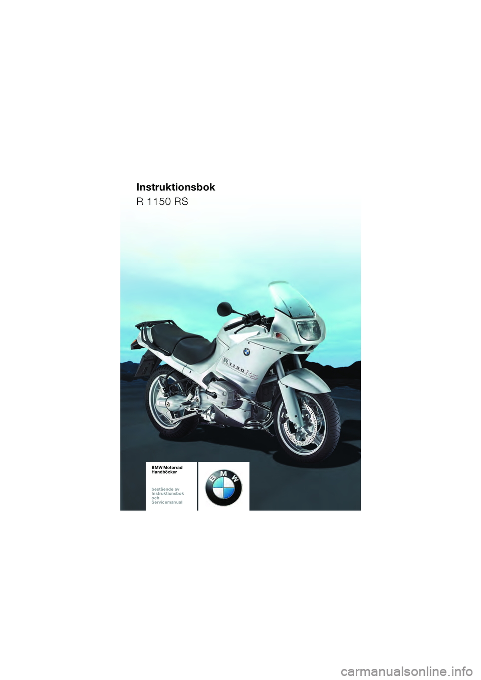 BMW MOTORRAD R 1150 RS 2002  Instruktionsbok (in Swedish) BA_Titel_Blank.fm  Seite 93  Montag, 4. November 2002  2:36 14
Instruktionsbok
R 1150 RS
BMW Motorrad
Handböcker
bestående av  
Instruktionsbok  
och  
Servicemanual 