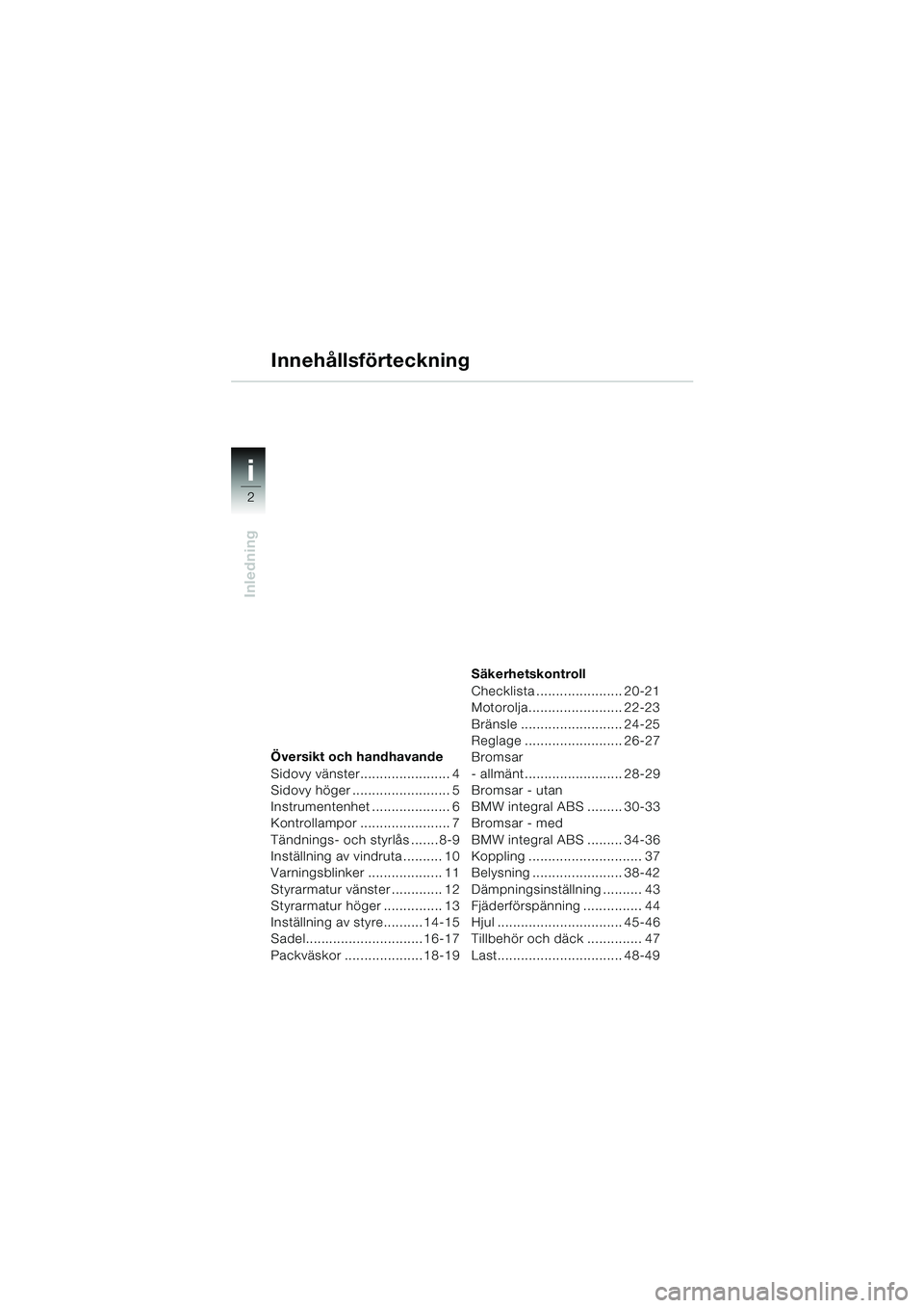 BMW MOTORRAD R 1150 RS 2002 Instruktionsbok (in Swedish) i
2
Inledning
Översikt och handhavande
Sidovy vänster....................... 4
Sidovy höger ......................... 5
Instrumentenhet .................... 6
Kontrollampor ....................... BMW MOTORRAD R 1150 RS 2002 Instruktionsbok (in Swedish) i
2
Inledning
Översikt och handhavande
Sidovy vänster....................... 4
Sidovy höger ......................... 5
Instrumentenhet .................... 6
Kontrollampor .......................