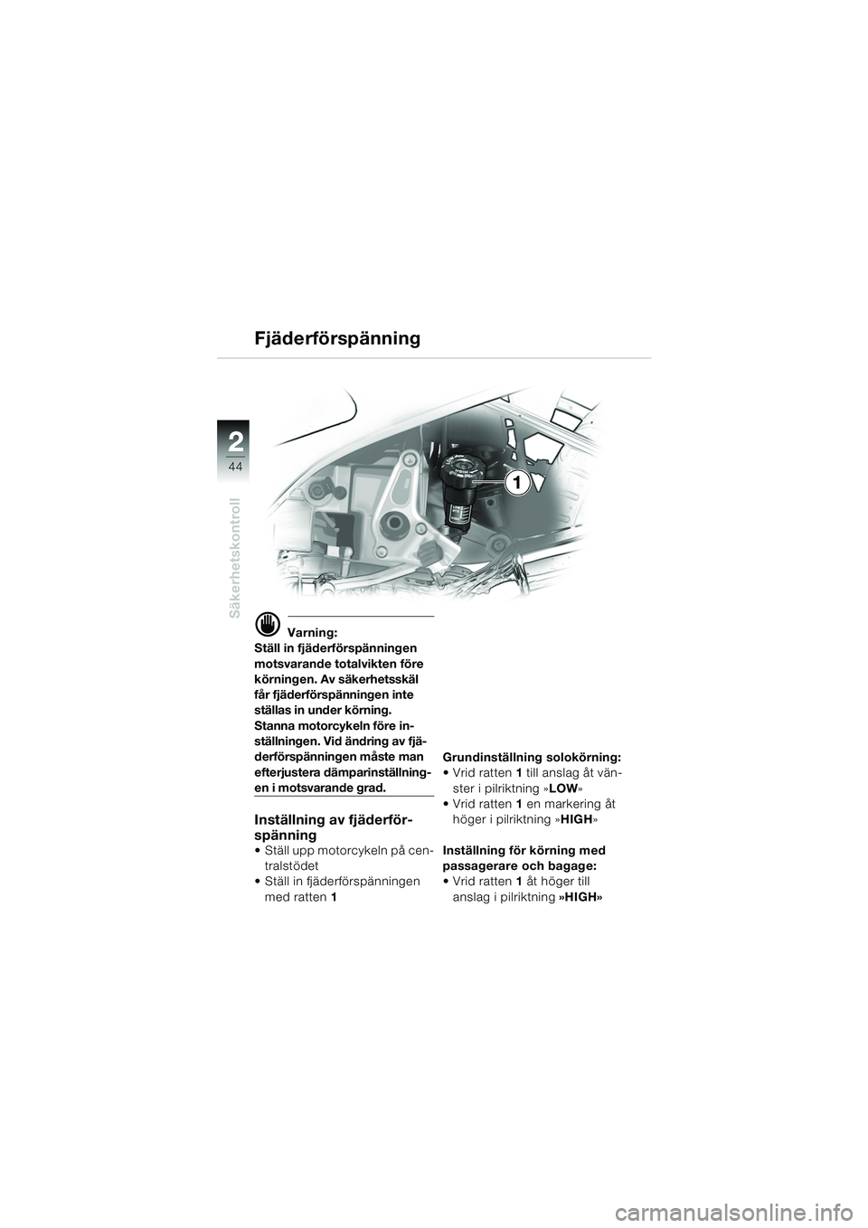 BMW MOTORRAD R 1150 RS 2002  Instruktionsbok (in Swedish) 22
44
Säkerhetskontroll
d Varning:
Ställ in fjäderförspänningen 
motsvarande totalvikten före 
körningen. Av säkerhetsskäl 
får fjäderförspänningen inte 
ställas in under körning.
Stann