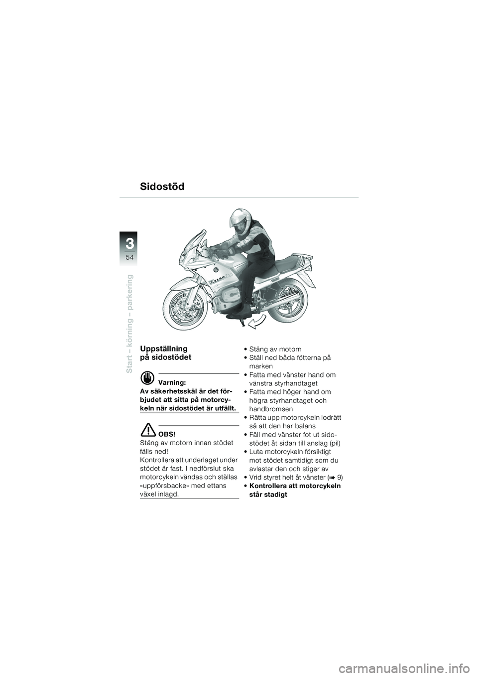 BMW MOTORRAD R 1150 RS 2002 Instruktionsbok (in Swedish) 33
54
Start – körning – parkering
Uppställning
på sidostödet
d Varning:
Av säkerhetsskäl är det för-
bjudet att sitta på motorcy-
keln när sidostödet är utfällt.
e OBS!
Stäng av mot BMW MOTORRAD R 1150 RS 2002 Instruktionsbok (in Swedish) 33
54
Start – körning – parkering
Uppställning
på sidostödet
d Varning:
Av säkerhetsskäl är det för-
bjudet att sitta på motorcy-
keln när sidostödet är utfällt.
e OBS!
Stäng av mot