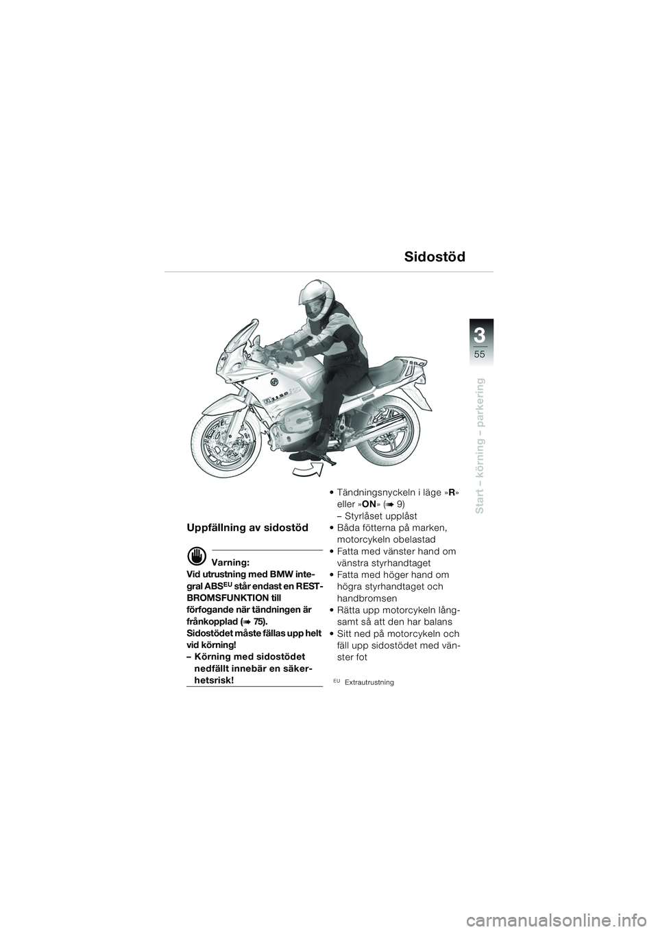 BMW MOTORRAD R 1150 RS 2002 Instruktionsbok (in Swedish) 3
55
3
Start – körning – parkering
Uppfällning av sidostöd
d Varning:
Vid utrustning med BMW inte-
gral ABS
EU står endast en REST-
BROMSFUNKTION till
förfogande när tändningen är
frånk BMW MOTORRAD R 1150 RS 2002 Instruktionsbok (in Swedish) 3
55
3
Start – körning – parkering
Uppfällning av sidostöd
d Varning:
Vid utrustning med BMW inte-
gral ABS
EU står endast en REST-
BROMSFUNKTION till
förfogande när tändningen är
frånk