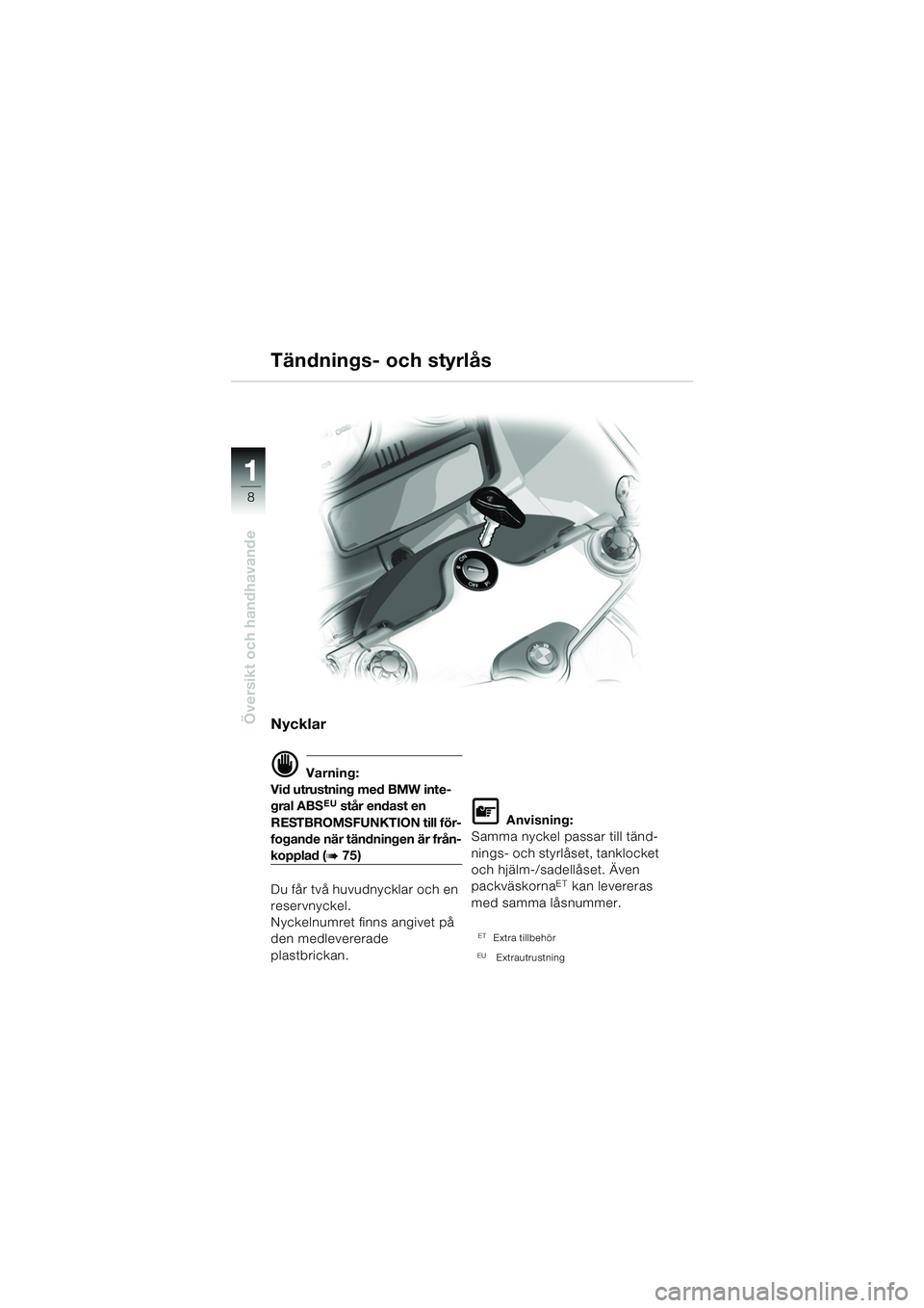 BMW MOTORRAD R 1150 RS 2002  Instruktionsbok (in Swedish) 1
Översikt och handhavande
8
Nycklar
d Varning:
Vid utrustning med BMW inte-
gral ABS
EU står endast en 
RESTBROMSFUNKTION till för-
fogande när tändningen är från-
kopplad (b75)
Du får två h