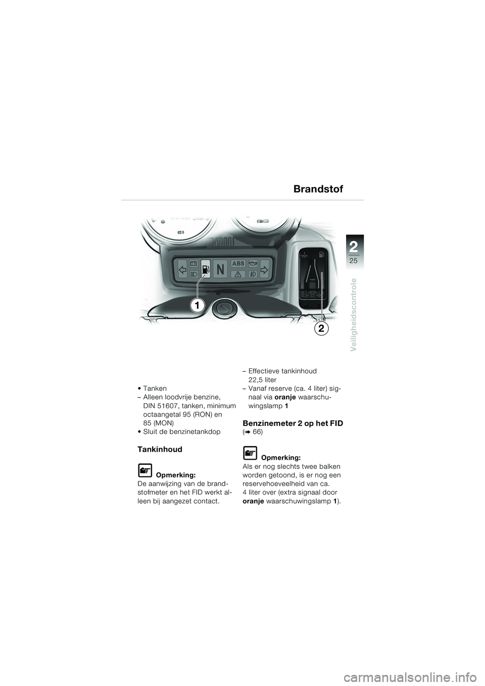 BMW MOTORRAD R 1150 RS 2002 Handleiding (in Dutch) 2
25
2
Veiligheidscontrole
Tanken
– Alleen loodvrije benzine, DIN 51607, tanken, minimum
octaangetal 95 (RON) en
85 (MON)
Sluit de benzinetankdop
Tankinhoud
L Opmerking:
De aanwijzing van de br BMW MOTORRAD R 1150 RS 2002 Handleiding (in Dutch) 2
25
2
Veiligheidscontrole
Tanken
– Alleen loodvrije benzine, DIN 51607, tanken, minimum
octaangetal 95 (RON) en
85 (MON)
Sluit de benzinetankdop
Tankinhoud
L Opmerking:
De aanwijzing van de br