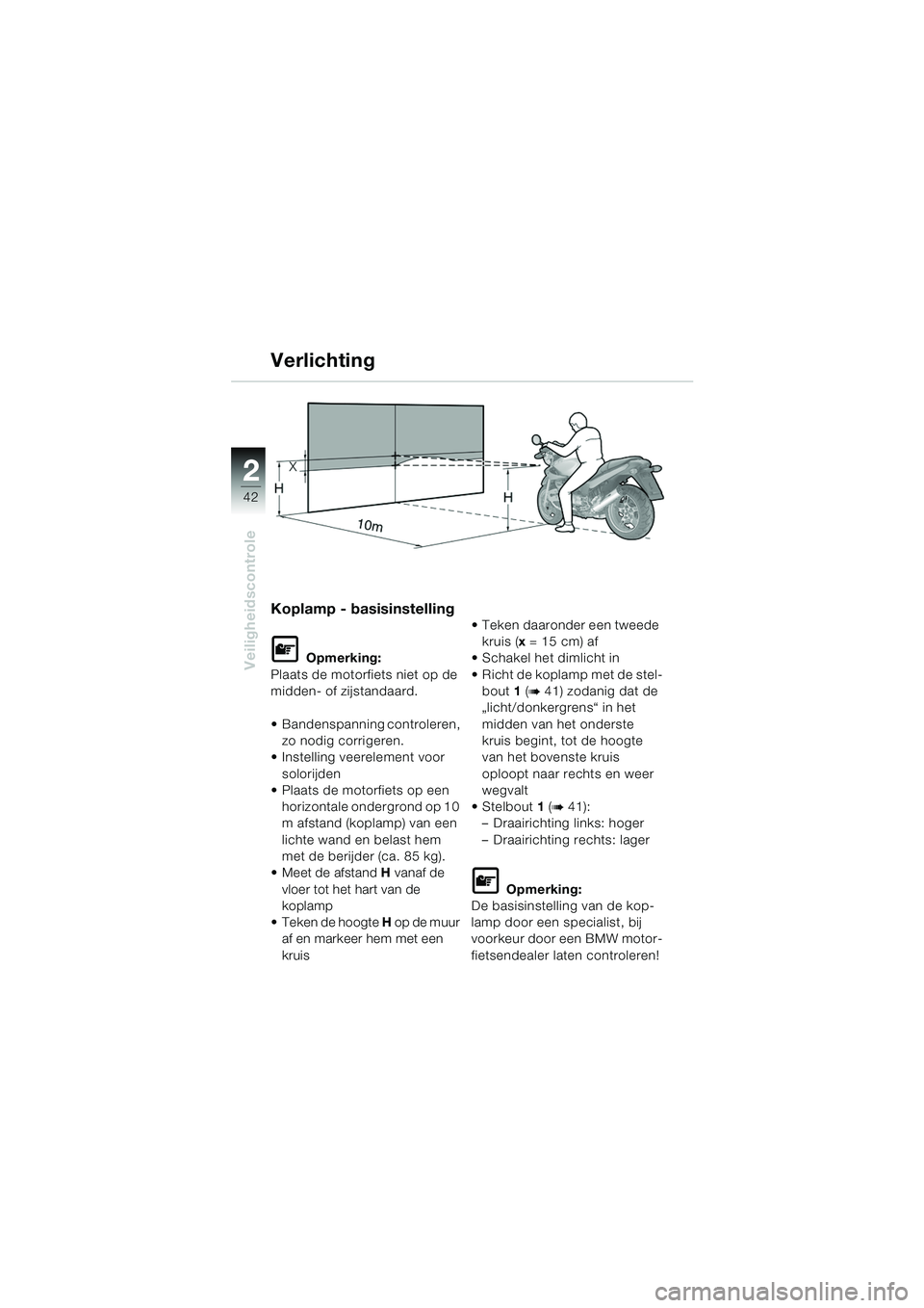 BMW MOTORRAD R 1150 RS 2002 Handleiding (in Dutch) 22
42
Veiligheidscontrole
Verlichting
Koplamp - basisinstelling
L Opmerking:
Plaats de motorfiets niet op de
midden- of zijstandaard.
Bandenspanning controleren, zo nodig corrigeren.
Instelling BMW MOTORRAD R 1150 RS 2002 Handleiding (in Dutch) 22
42
Veiligheidscontrole
Verlichting
Koplamp - basisinstelling
L Opmerking:
Plaats de motorfiets niet op de
midden- of zijstandaard.
Bandenspanning controleren, zo nodig corrigeren.
Instelling