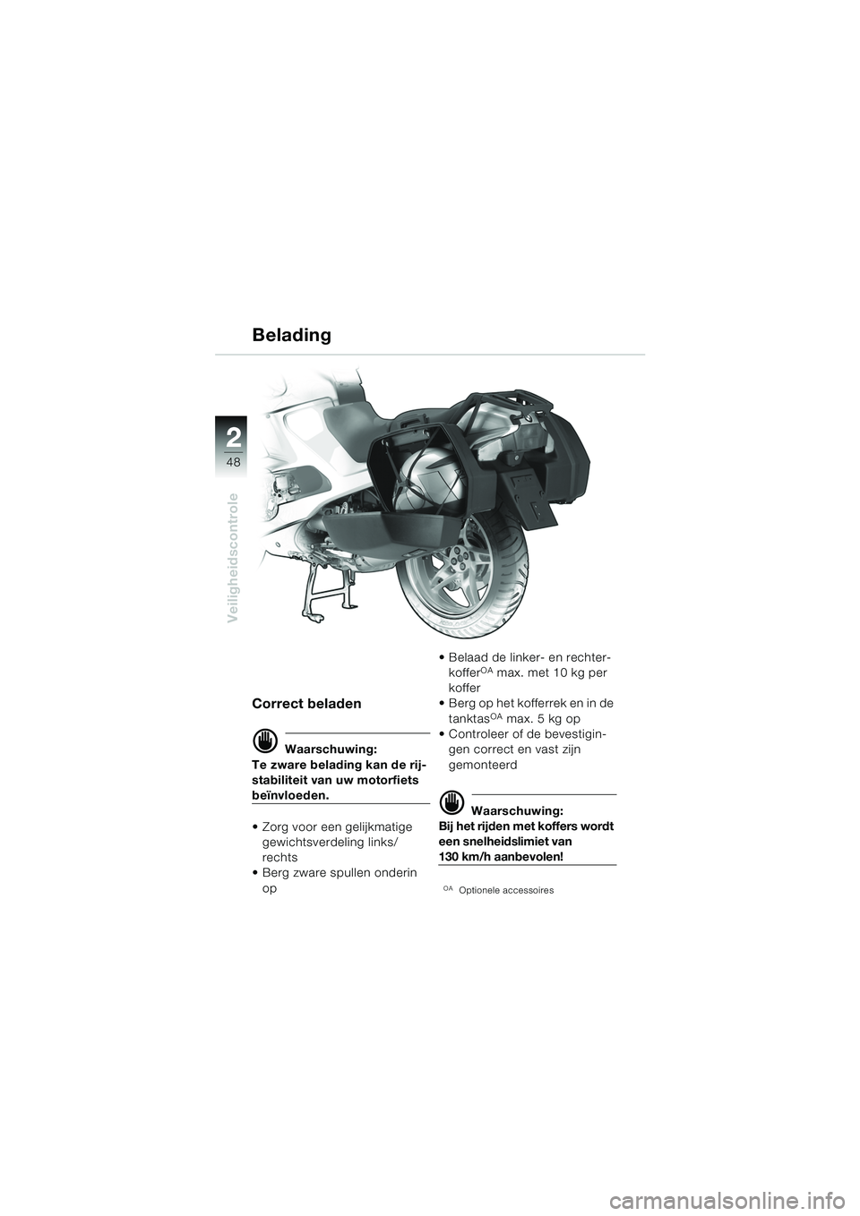 BMW MOTORRAD R 1150 RS 2002 Handleiding (in Dutch) 22
48
Veiligheidscontrole
Correct beladen
d Waarschuwing:
Te zware belading kan de rij-
stabiliteit van uw motorfiets
beïnvloeden.
Zorg voor een gelijkmatige gewichtsverdeling links/
rechts
Ber BMW MOTORRAD R 1150 RS 2002 Handleiding (in Dutch) 22
48
Veiligheidscontrole
Correct beladen
d Waarschuwing:
Te zware belading kan de rij-
stabiliteit van uw motorfiets
beïnvloeden.
Zorg voor een gelijkmatige gewichtsverdeling links/
rechts
Ber