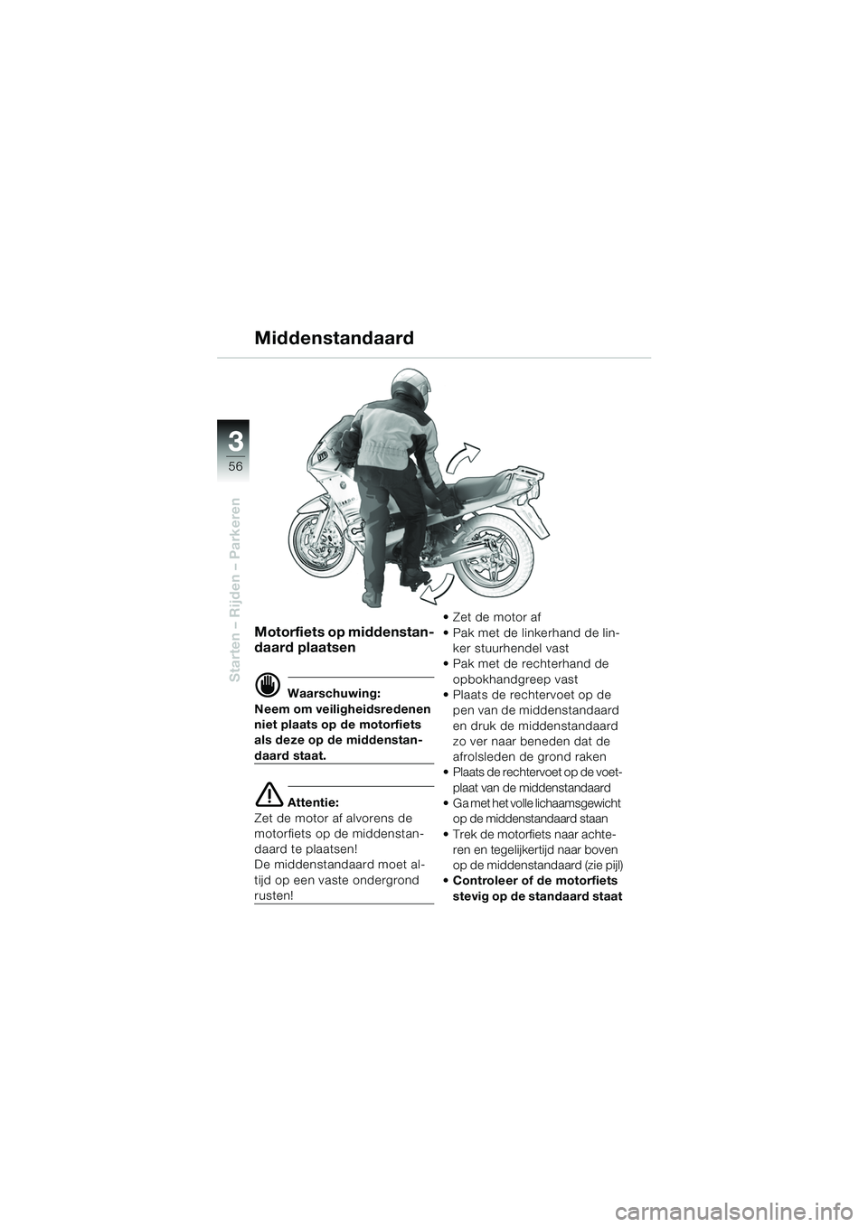 BMW MOTORRAD R 1150 RS 2002  Handleiding (in Dutch) 33
56
Starten – Rijden – Parkeren
Motorfiets op middenstan-
daard plaatsen
d Waarschuwing:
Neem om veiligheidsredenen 
niet plaats op de motorfiets 
als deze op de middenstan-
daard staat.
e Atten