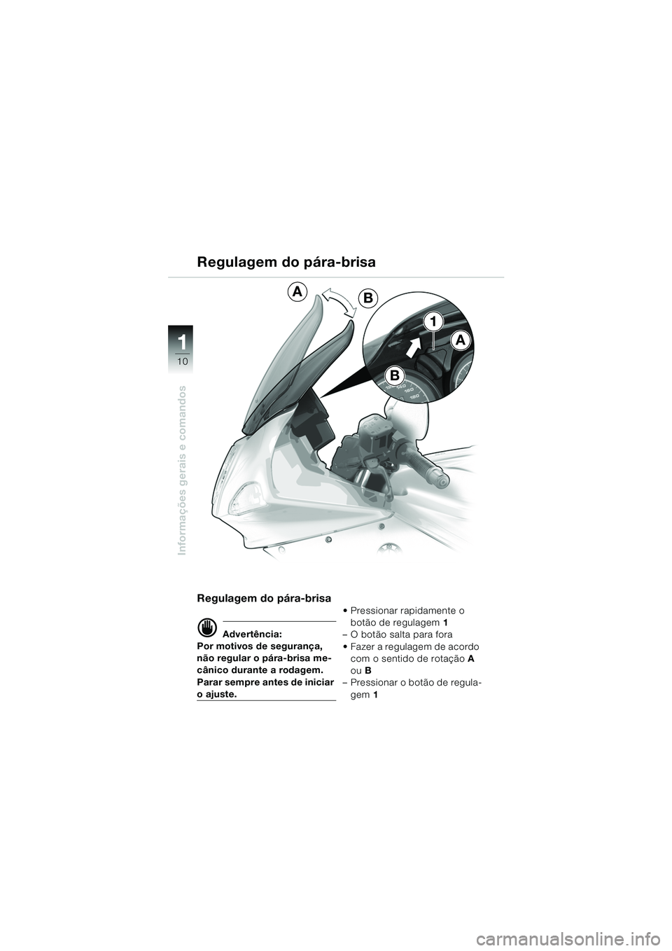 BMW MOTORRAD R 1150 RS 2002 Manual do condutor (in Portuguese) 1
Informações gerais e comandos
10
1
B
A
B
A
Regulagem do pára-brisa
d Advertência:
Por motivos de segurança,
não regular o pára-brisa me-
cânico durante a rodagem.
Parar sempre antes de inic BMW MOTORRAD R 1150 RS 2002 Manual do condutor (in Portuguese) 1
Informações gerais e comandos
10
1
B
A
B
A
Regulagem do pára-brisa
d Advertência:
Por motivos de segurança,
não regular o pára-brisa me-
cânico durante a rodagem.
Parar sempre antes de inic