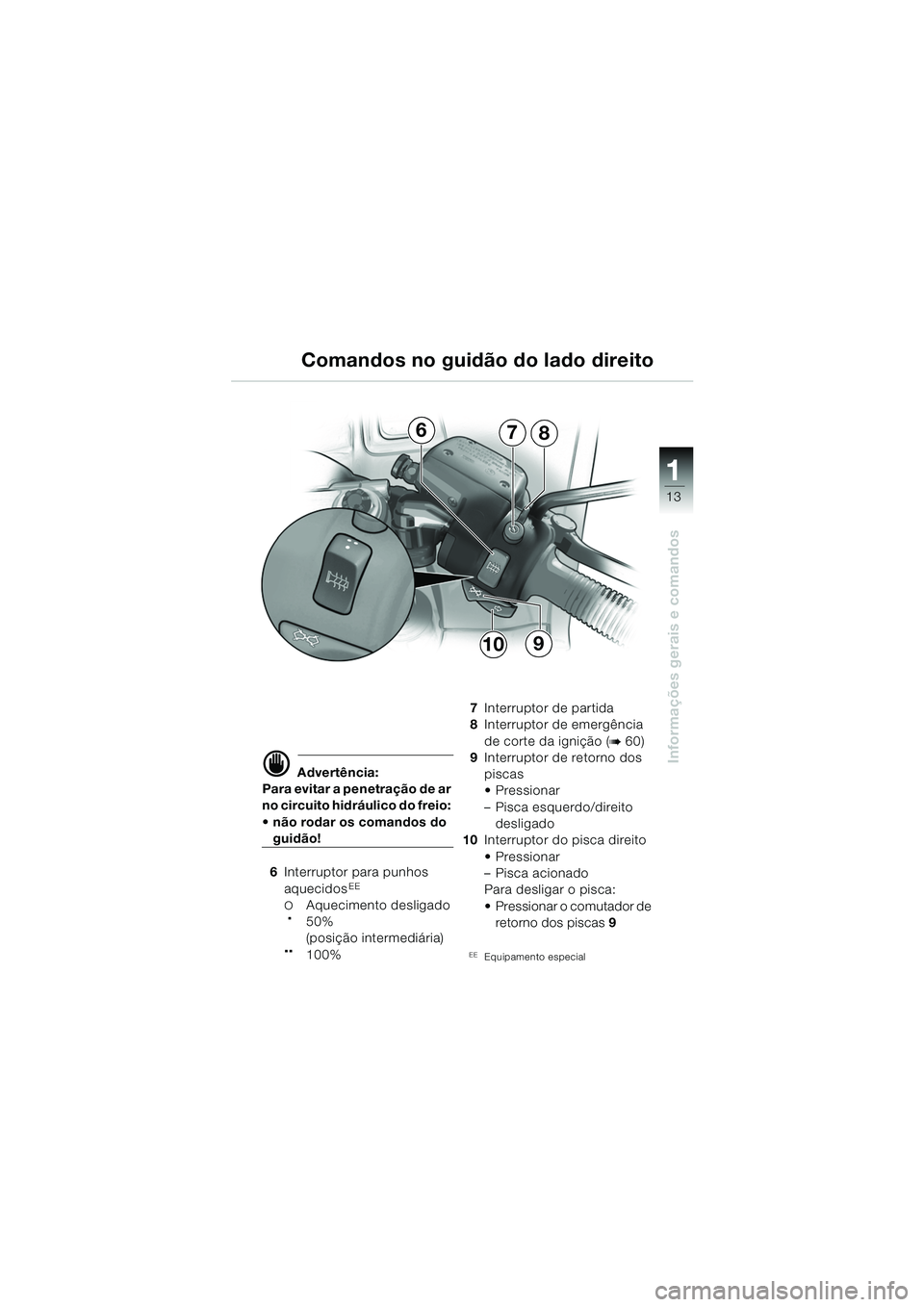 BMW MOTORRAD R 1150 RS 2002 Manual do condutor (in Portuguese) 1
Informações gerais e comandos
13
678
109
d Advertência:
Para evitar a penetração de ar
no circuito hidráulico do freio:
não rodar os comandos do
guidão!
6 Interruptor para punhos
aquec BMW MOTORRAD R 1150 RS 2002 Manual do condutor (in Portuguese) 1
Informações gerais e comandos
13
678
109
d Advertência:
Para evitar a penetração de ar
no circuito hidráulico do freio:
não rodar os comandos do
guidão!
6 Interruptor para punhos
aquec
