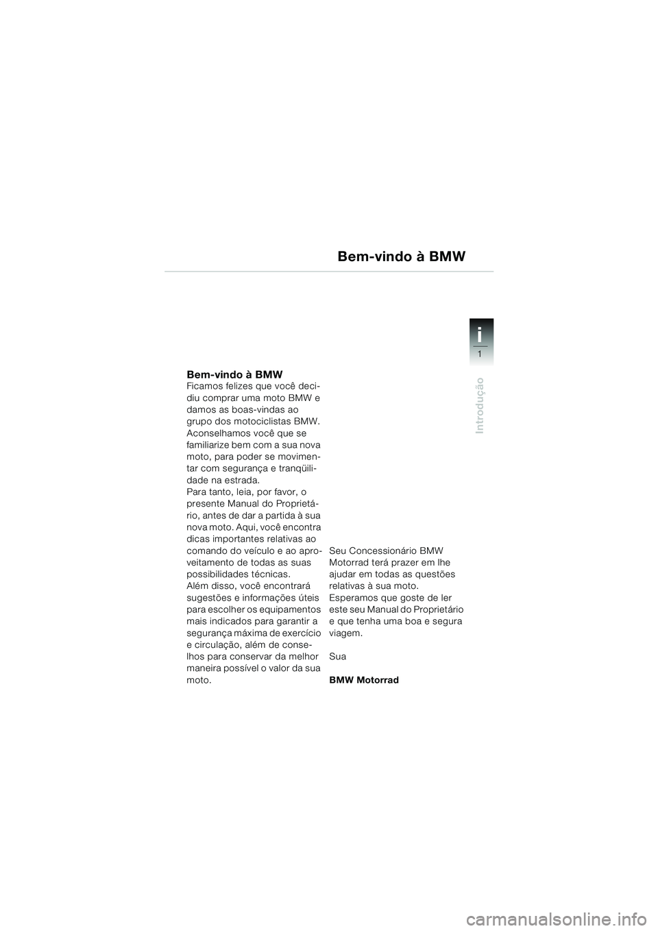 BMW MOTORRAD R 1150 RS 2002 Manual do condutor (in Portuguese) 1
Introdução
i
Bem-vindo à BMWFicamos felizes que você deci-
diu comprar uma moto BMW e
damos as boas-vindas ao
grupo dos motociclistas BMW.
Aconselhamos você que se
familiarize bem com a sua BMW MOTORRAD R 1150 RS 2002 Manual do condutor (in Portuguese) 1
Introdução
i
Bem-vindo à BMWFicamos felizes que você deci-
diu comprar uma moto BMW e
damos as boas-vindas ao
grupo dos motociclistas BMW.
Aconselhamos você que se
familiarize bem com a sua
