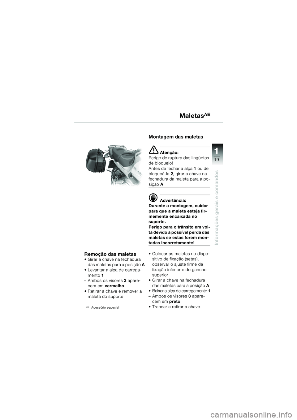 BMW MOTORRAD R 1150 RS 2002  Manual do condutor (in Portuguese) 1
Informações gerais e comandos
19
Remoção das maletas Girar a chave na fechadura das maletas para a posição  A 
 Levantar a alça de carrega-
mento  1
– Ambos os visores 3  apare-
cem em  v