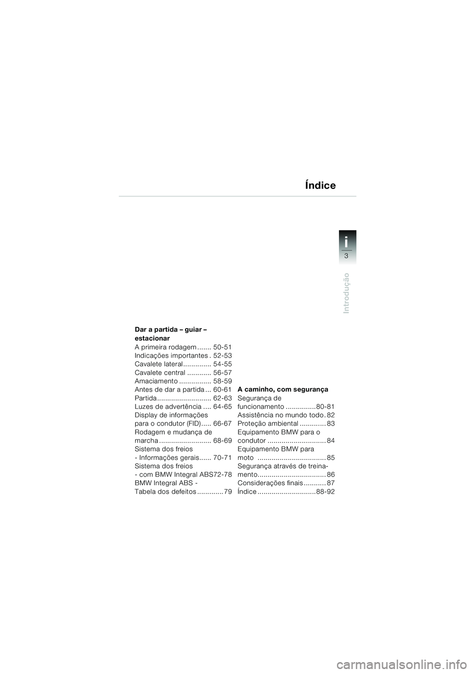 BMW MOTORRAD R 1150 RS 2002  Manual do condutor (in Portuguese) 3
i
Introdução
Dar a partida – guiar – 
estacionar
A primeira rodagem ....... 50-51
Indicações importantes . 52-53
Cavalete lateral.............. 54-55
Cavalete central ............ 56-57
Amac