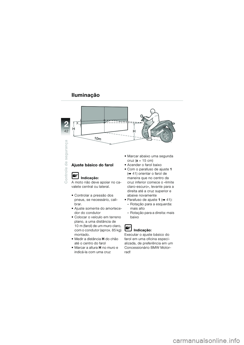 BMW MOTORRAD R 1150 RS 2002  Manual do condutor (in Portuguese) 22
42
Controle de segurança
Iluminação
Ajuste básico do farol
L Indicação:
A moto não deve apoiar no ca-
valete central ou lateral.
 Controlar a pressão dos  pneus, se necessário, cali-
brar