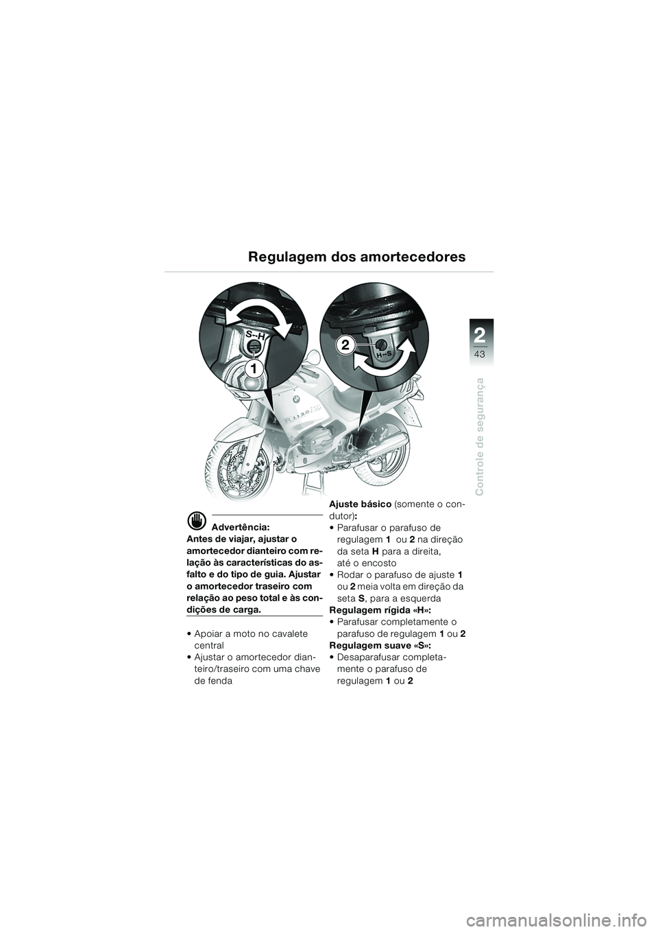 BMW MOTORRAD R 1150 RS 2002  Manual do condutor (in Portuguese) 2
43
2
Controle de segurança
1
2
d Advertência:
Antes de viajar, ajustar o 
amortecedor dianteiro com re-
lação às características do as-
falto e do tipo de guia. Ajustar 
o amortecedor traseiro