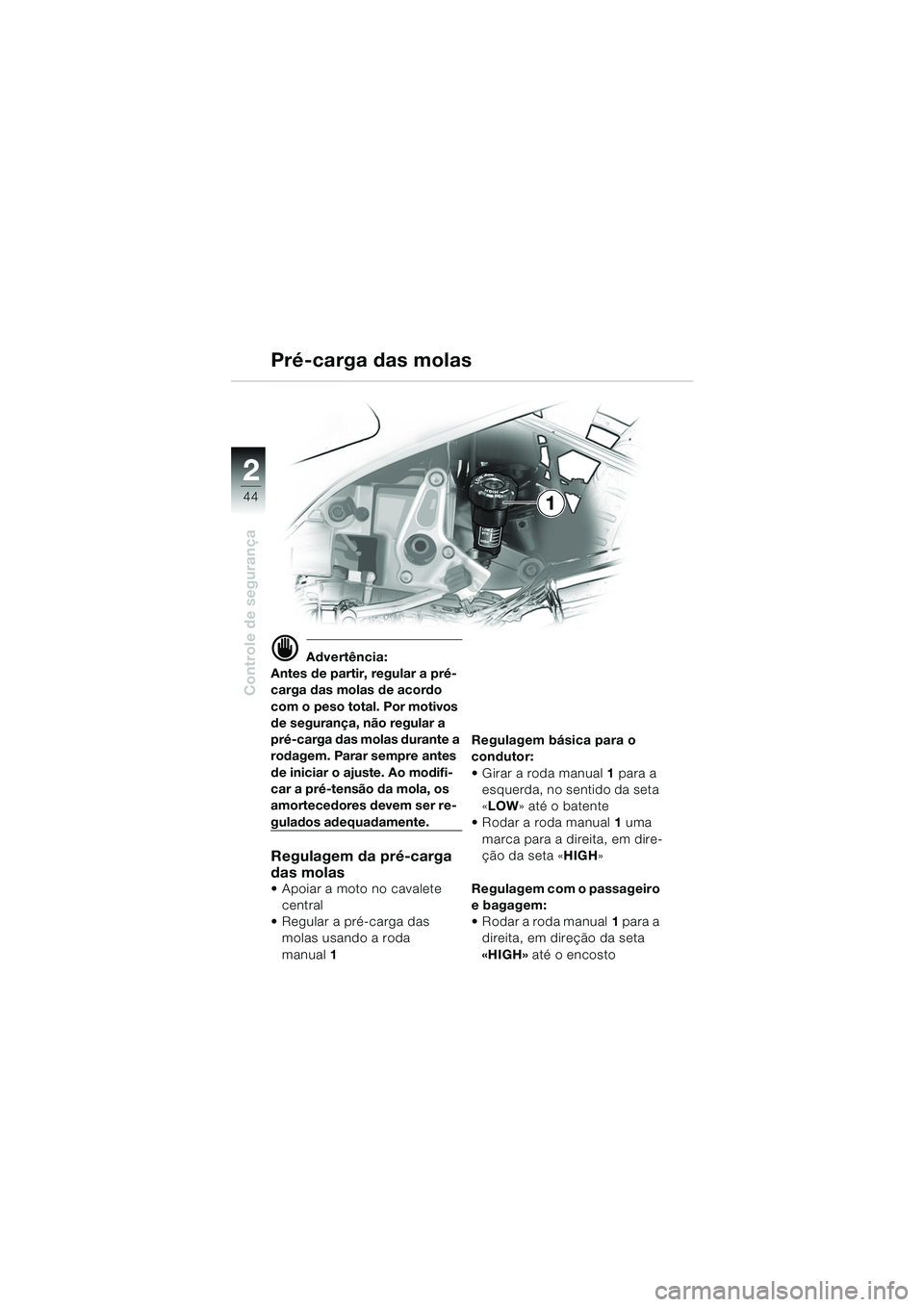 BMW MOTORRAD R 1150 RS 2002  Manual do condutor (in Portuguese) 22
44
Controle de segurança
d Advertência:
Antes de partir, regular a pré-
carga das molas de acordo 
com o peso total. Por motivos 
de segurança, não regular a 
pré-carga das molas durante a 
r
