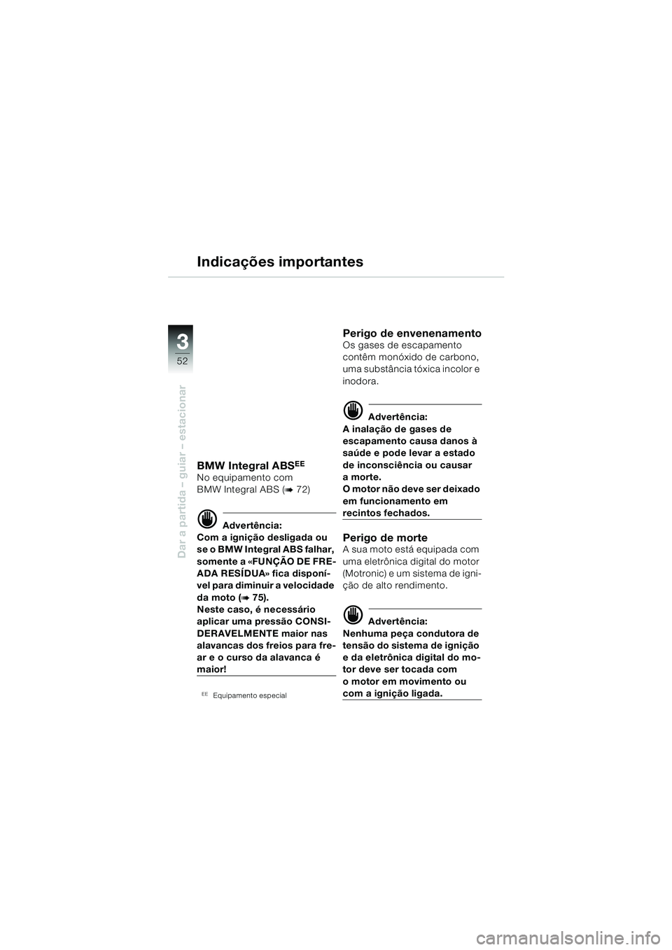 BMW MOTORRAD R 1150 RS 2002  Manual do condutor (in Portuguese) 33
52
Dar a partida – guiar – estacionar
Indicações importantes
BMW Integral ABSEE
No equipamento com 
BMW Integral ABS (
b72)
d Advertência:
Com a ignição desligada ou 
se o BMW Integral ABS