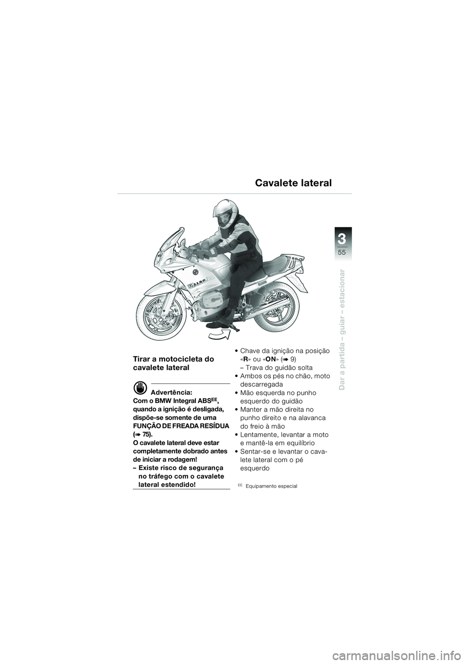 BMW MOTORRAD R 1150 RS 2002  Manual do condutor (in Portuguese) 3
55
3
Dar a partida – guiar – estacionar
Tirar a motocicleta do 
cavalete lateral
d Advertência:
Com o BMW Integral ABSEE, 
quando a ignição é desligada, 
dispõe-se somente de uma 
FUNÇÃO 