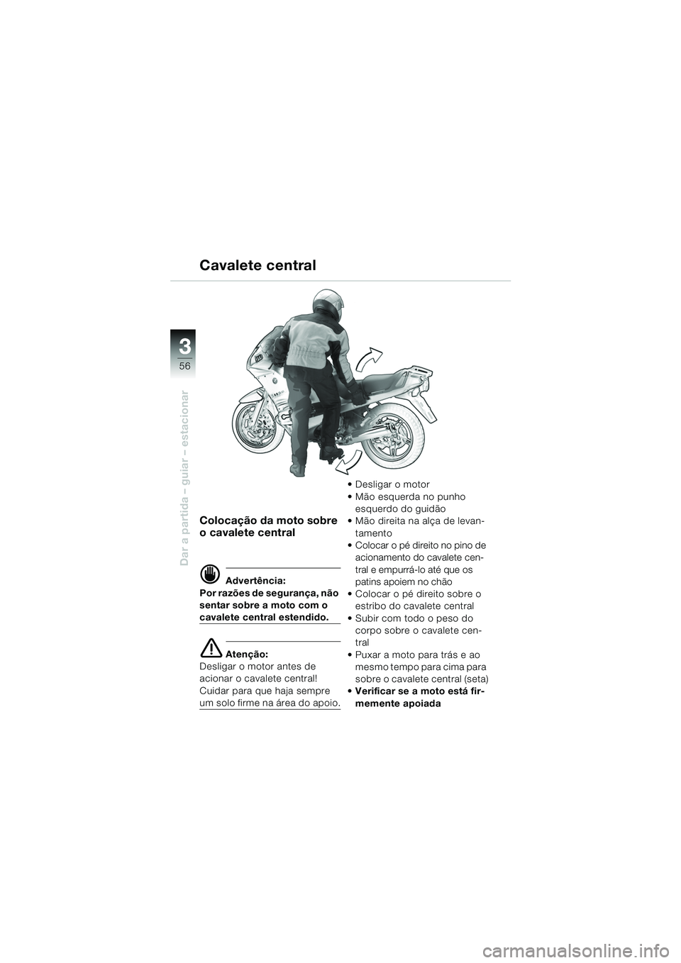 BMW MOTORRAD R 1150 RS 2002  Manual do condutor (in Portuguese) 33
56
Dar a partida – guiar – estacionar
Colocação da moto sobre 
o cavalete central
d Advertência:
Por razões de segurança, não 
sentar sobre a moto com o 
cavalete central estendido.
e Ate