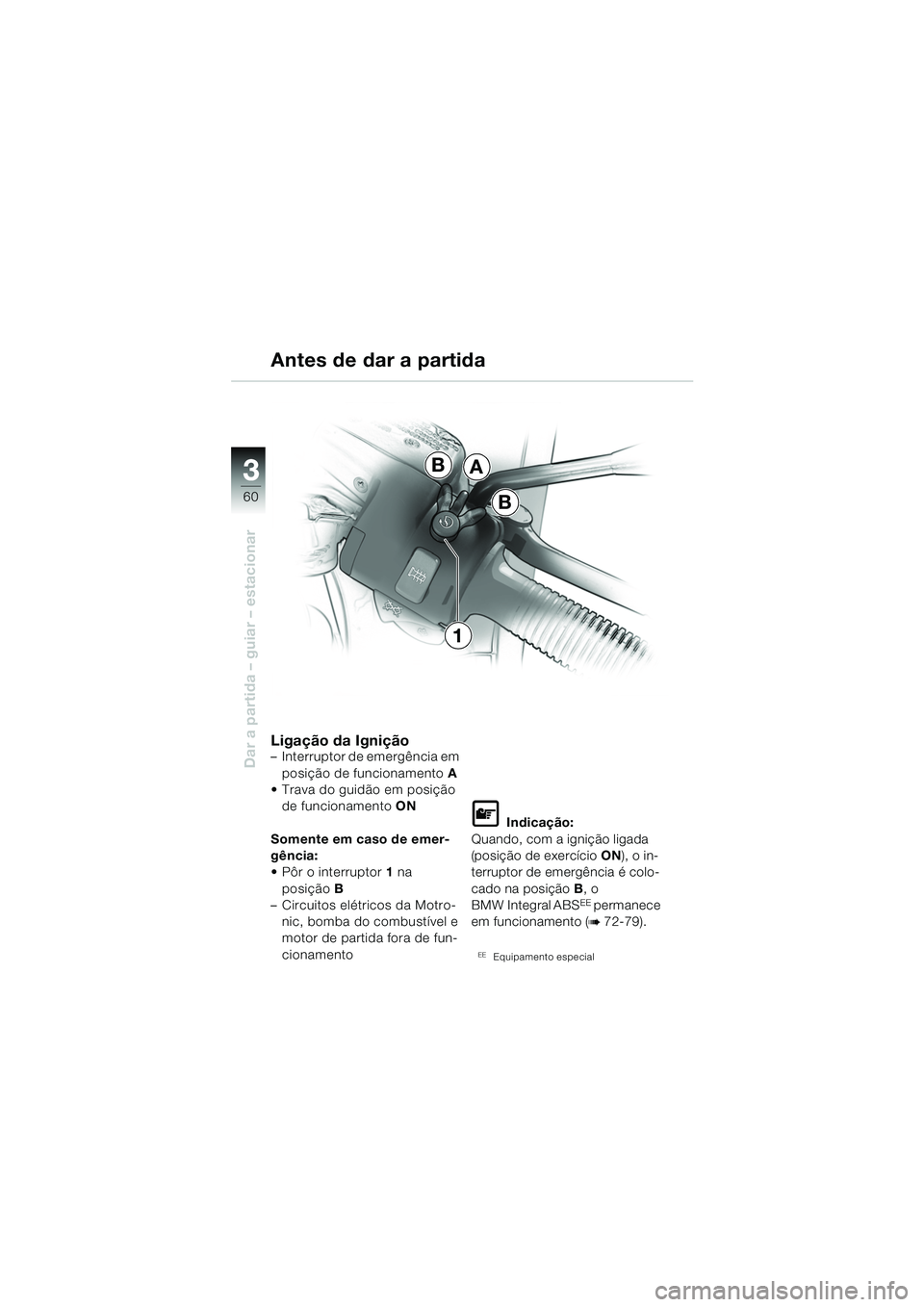 BMW MOTORRAD R 1150 RS 2002  Manual do condutor (in Portuguese) 33
60
Dar a partida – guiar – estacionar
A
B
B
1
Ligação da Ignição– Interruptor de emergência em posição de funcionamento A
 Trava do guidão em posição 
de funcionamento ON
Somente e