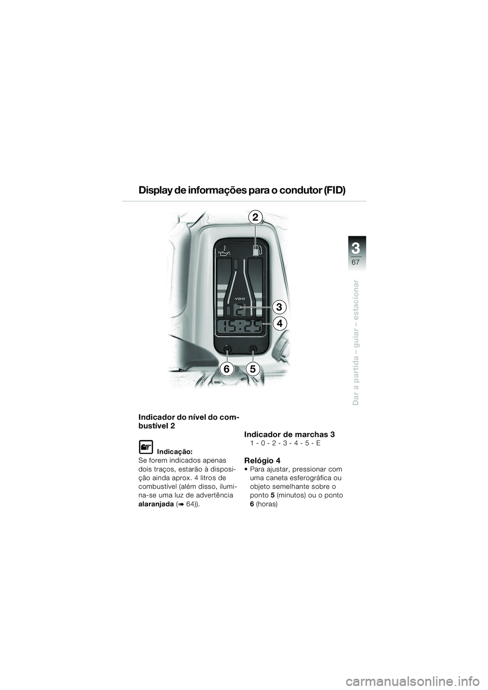 BMW MOTORRAD R 1150 RS 2002 Manual do condutor (in Portuguese) 3
67
3
Dar a partida – guiar – estacionar
Indicador do nível do com-
bustível 2
L Indicação:
Se forem indicados apenas
dois traços, estarão à disposi-
ção ainda aprox. 4 litros de
combu BMW MOTORRAD R 1150 RS 2002 Manual do condutor (in Portuguese) 3
67
3
Dar a partida – guiar – estacionar
Indicador do nível do com-
bustível 2
L Indicação:
Se forem indicados apenas
dois traços, estarão à disposi-
ção ainda aprox. 4 litros de
combu