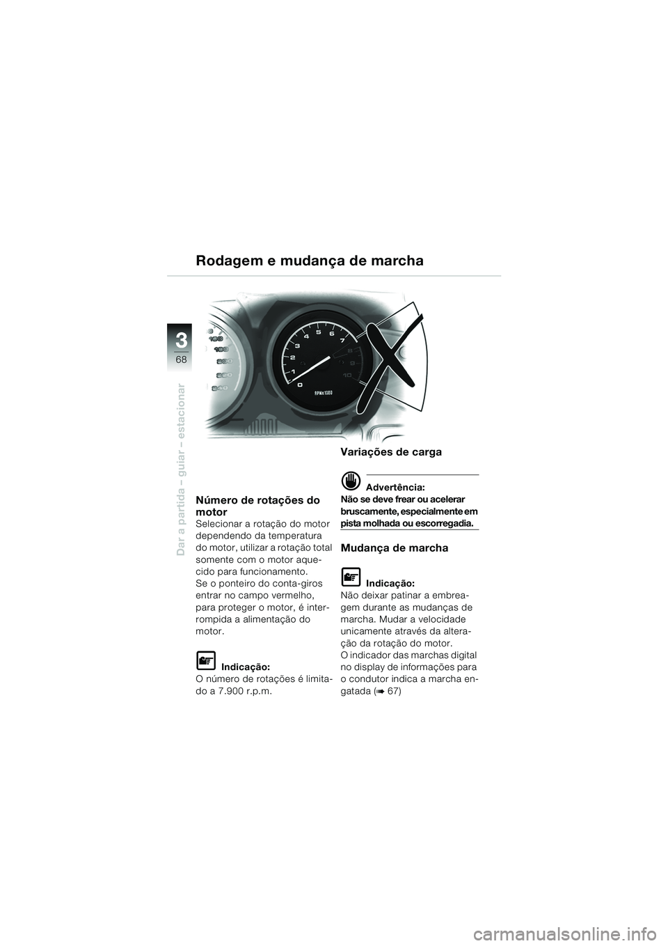 BMW MOTORRAD R 1150 RS 2002 Manual do condutor (in Portuguese) 33
68
Dar a partida – guiar – estacionar
Número de rotações do
motor
Selecionar a rotação do motor
dependendo da temperatura
do motor, utilizar a rotação total
somente com o motor aque- BMW MOTORRAD R 1150 RS 2002 Manual do condutor (in Portuguese) 33
68
Dar a partida – guiar – estacionar
Número de rotações do
motor
Selecionar a rotação do motor
dependendo da temperatura
do motor, utilizar a rotação total
somente com o motor aque-