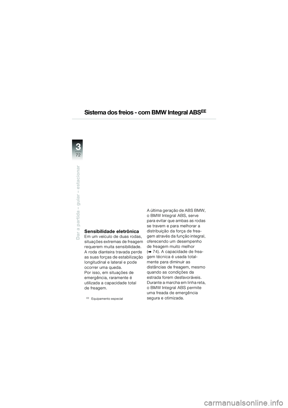 BMW MOTORRAD R 1150 RS 2002 Manual do condutor (in Portuguese) 33
72
Dar a partida – guiar – estacionar
Sistema dos freios - com BMW Integral ABSEE
Sensibilidade eletrônicaEm um veículo de duas rodas,
situações extremas de freagem
requerem muita sensibi BMW MOTORRAD R 1150 RS 2002 Manual do condutor (in Portuguese) 33
72
Dar a partida – guiar – estacionar
Sistema dos freios - com BMW Integral ABSEE
Sensibilidade eletrônicaEm um veículo de duas rodas,
situações extremas de freagem
requerem muita sensibi