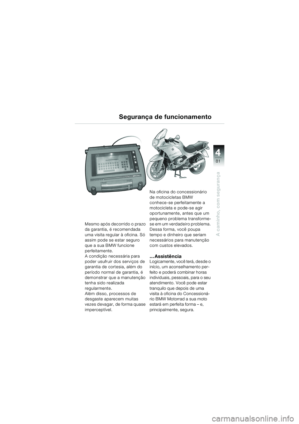 BMW MOTORRAD R 1150 RS 2002  Manual do condutor (in Portuguese) 4
81
4
A caminho, com segurança
Mesmo após decorrido o prazo 
da garantia, é recomendada 
uma visita regular à oficina. Só 
assim pode se estar seguro 
que a sua BMW funcione 
perfeitamente.
A co