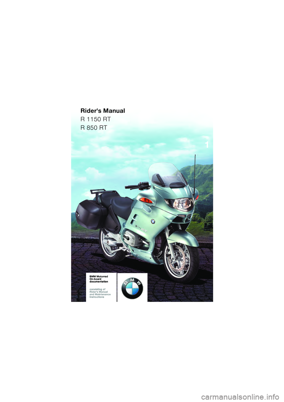 BMW MOTORRAD R 1150 RT 2002  Riders Manual (in English) 1
BMW Motorrad
On-board  
documentation
consisting of  
Riders Manual  
and Maintenance  
InstructionsBMW Motorrad
On-board  
documentation
consisting of  
Riders Manual  
and Maintenance  
Instruct