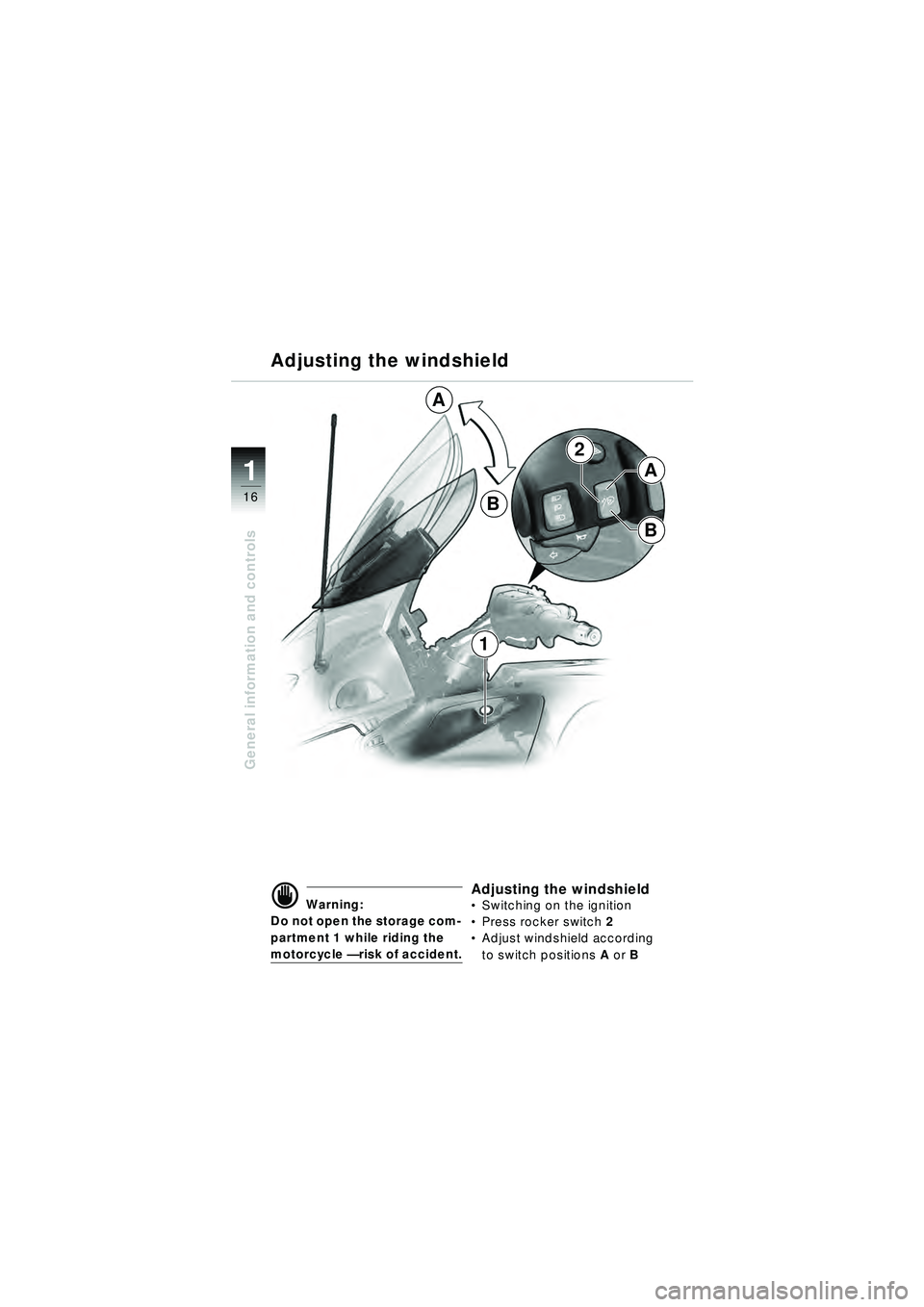 BMW MOTORRAD R 1150 RT 2002 Riders Manual (in English) 16
General information and controls
1
2
A
B
A
B
1
Adjusting the windshield
d Warning:
Do not open the storage com-
partment 1 while riding the
motorcycle — risk of accident.
Adjusting the windshie BMW MOTORRAD R 1150 RT 2002 Riders Manual (in English) 16
General information and controls
1
2
A
B
A
B
1
Adjusting the windshield
d Warning:
Do not open the storage com-
partment 1 while riding the
motorcycle — risk of accident.
Adjusting the windshie