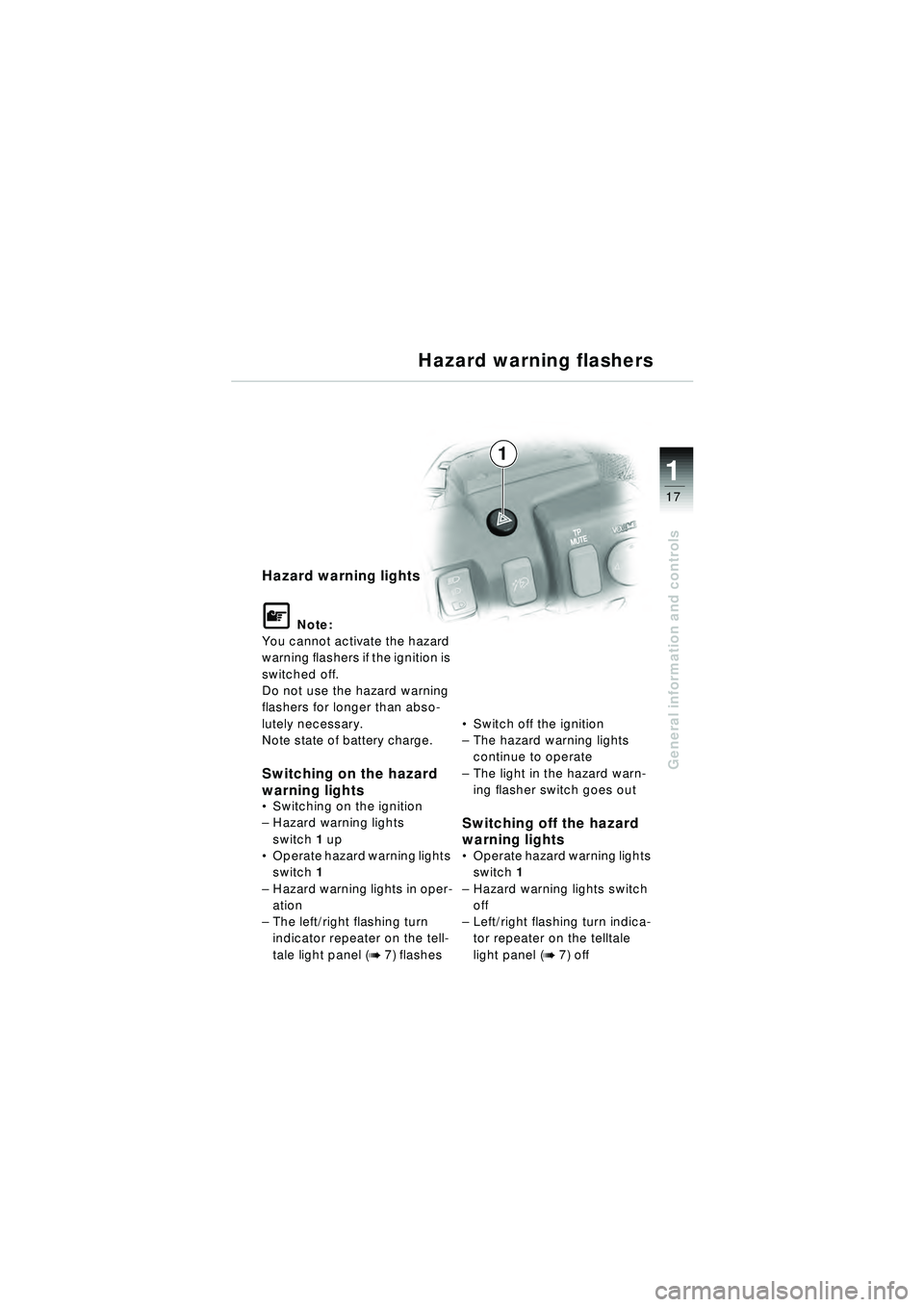 BMW MOTORRAD R 1150 RT 2002 Riders Manual (in English) 17
General information and controls
1
Hazard warning lights
\f Note:
You cannot activate the hazard
warning flashers if the ignition is
switched off.
Do not use the hazard warning
flashers for long BMW MOTORRAD R 1150 RT 2002 Riders Manual (in English) 17
General information and controls
1
Hazard warning lights
\f Note:
You cannot activate the hazard
warning flashers if the ignition is
switched off.
Do not use the hazard warning
flashers for long