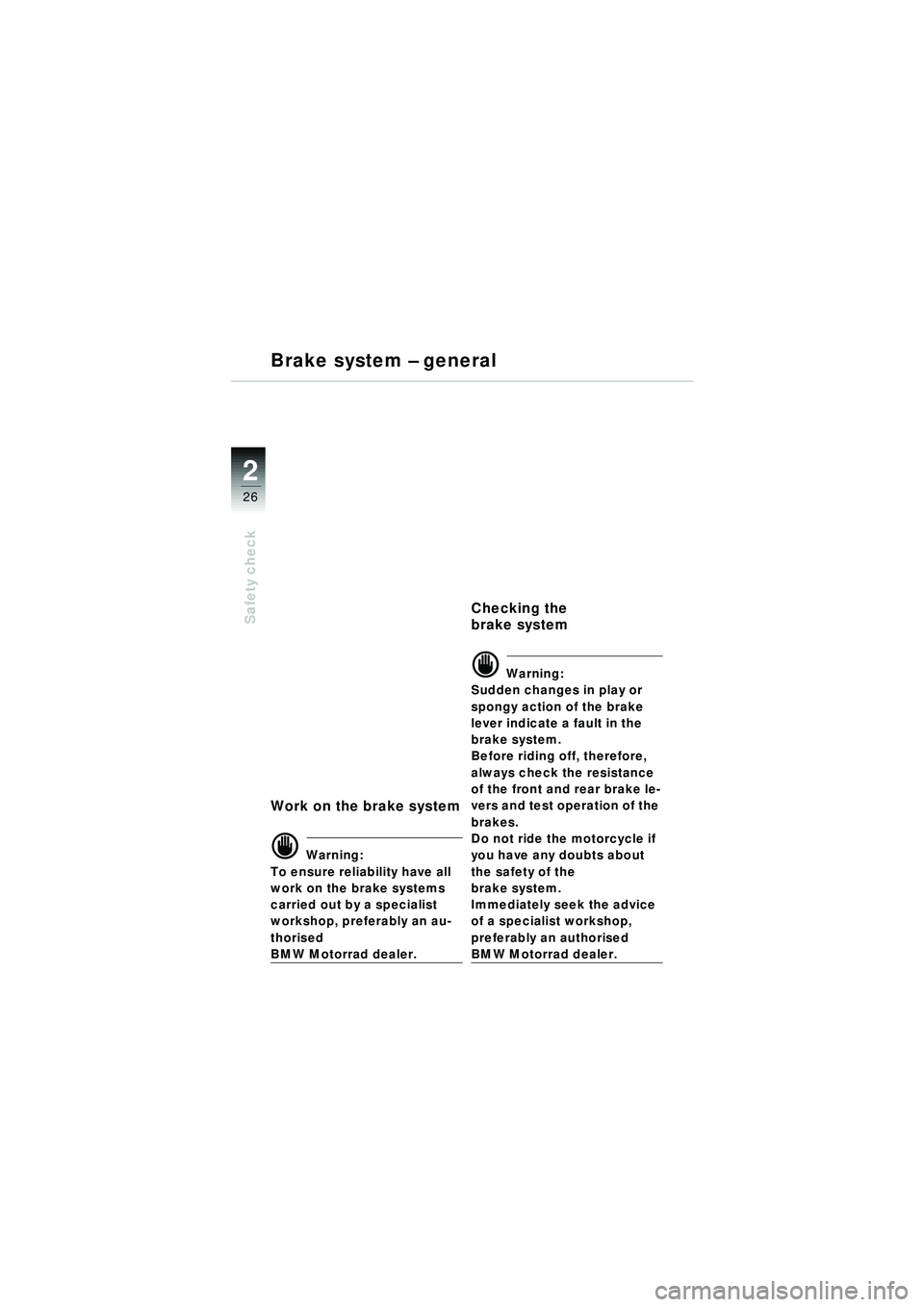 BMW MOTORRAD R 1150 RT 2002 Riders Manual (in English) 2
26
Safety check
Brake system – general
Work on the brake system
d Warning:
To ensure reliability have all
work on the brake systems
carried out by a specialist
workshop, preferably an au-
thori BMW MOTORRAD R 1150 RT 2002 Riders Manual (in English) 2
26
Safety check
Brake system – general
Work on the brake system
d Warning:
To ensure reliability have all
work on the brake systems
carried out by a specialist
workshop, preferably an au-
thori