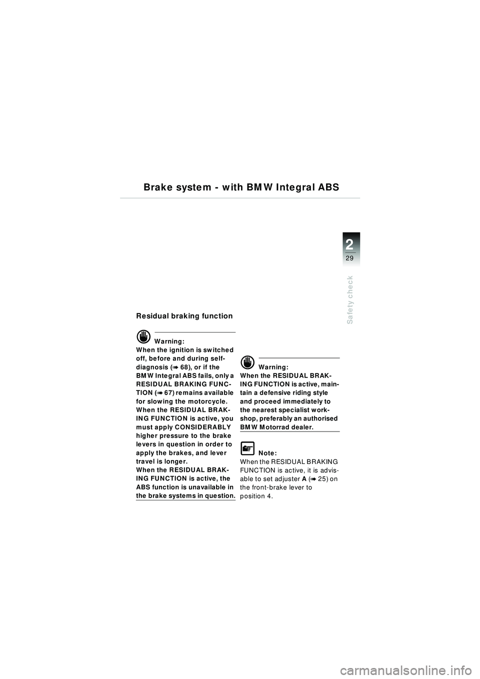 BMW MOTORRAD R 1150 RT 2002 Riders Manual (in English) 2
29
Safety check
Brake system - with BMW Integral ABS
Residual braking function
d Warning:
When the ignition is switched
off, before and during self-
diagnosis (
b 68), or if the
BMW Integral ABS f BMW MOTORRAD R 1150 RT 2002 Riders Manual (in English) 2
29
Safety check
Brake system - with BMW Integral ABS
Residual braking function
d Warning:
When the ignition is switched
off, before and during self-
diagnosis (
b 68), or if the
BMW Integral ABS f