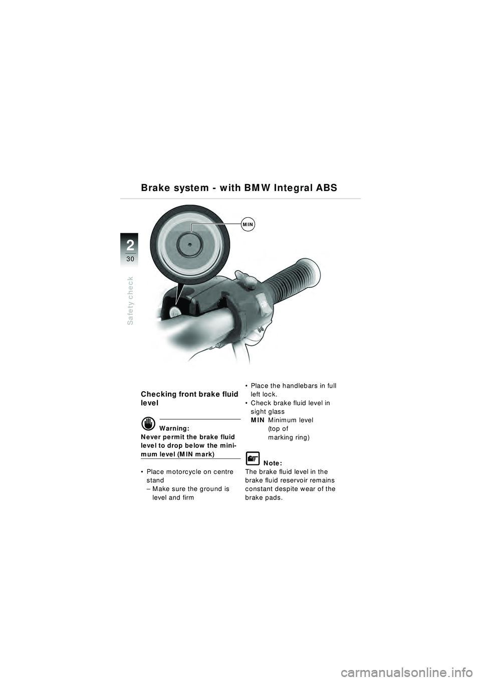 BMW MOTORRAD R 1150 RT 2002  Riders Manual (in English) 2
30
Safety check
Checking front brake fluid 
level
d Warning:
Never permit the brake fluid 
level to drop below the mini-
mum level (MIN mark)
 Place motorcycle on centre 
stand
– Make sure the gr