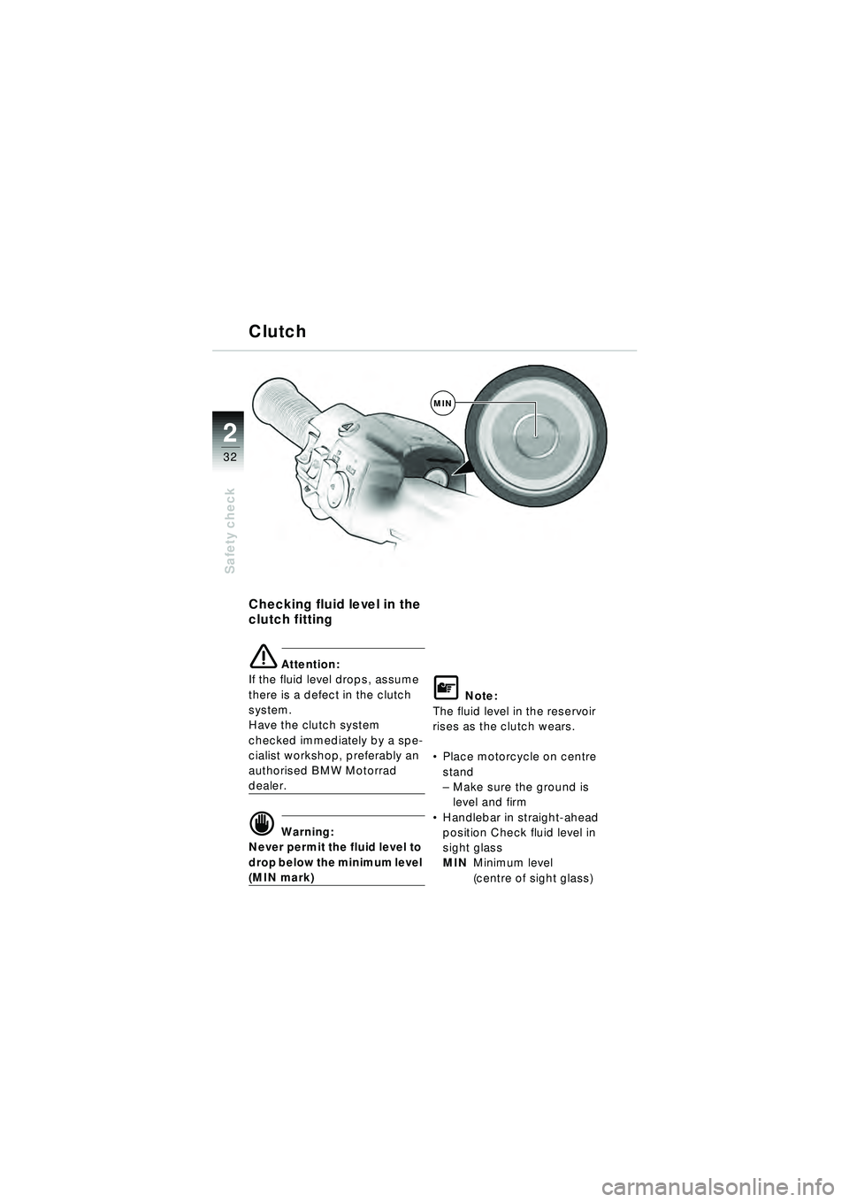 BMW MOTORRAD R 1150 RT 2002 Riders Manual (in English) 2
32
Safety check
Clutch
Checking fluid level in the
clutch fitting
e Attention:
If the fluid level drops, assume
there is a defect in the clutch
system.
Have the clutch system
checked immediatel BMW MOTORRAD R 1150 RT 2002 Riders Manual (in English) 2
32
Safety check
Clutch
Checking fluid level in the
clutch fitting
e Attention:
If the fluid level drops, assume
there is a defect in the clutch
system.
Have the clutch system
checked immediatel