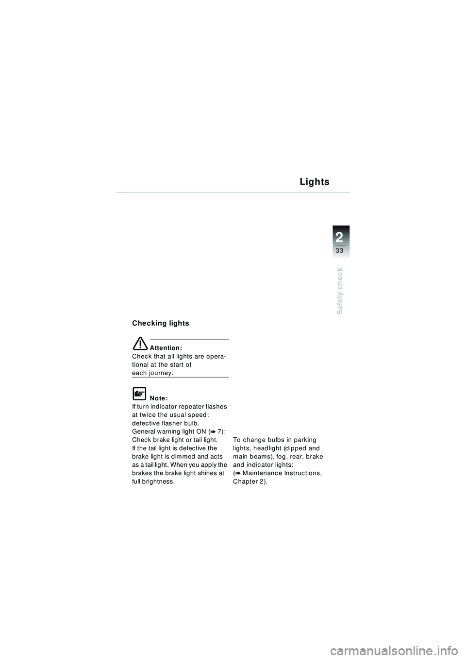 BMW MOTORRAD R 1150 RT 2002 Riders Manual (in English) 2
33
Safety check
Lights
Checking lights
e Attention:
Check that all lights are opera-
tional at the start of
each journey.
\f Note:
If turn indicator repeater flashes
at twice the usual speed:
def BMW MOTORRAD R 1150 RT 2002 Riders Manual (in English) 2
33
Safety check
Lights
Checking lights
e Attention:
Check that all lights are opera-
tional at the start of
each journey.
\f Note:
If turn indicator repeater flashes
at twice the usual speed:
def
