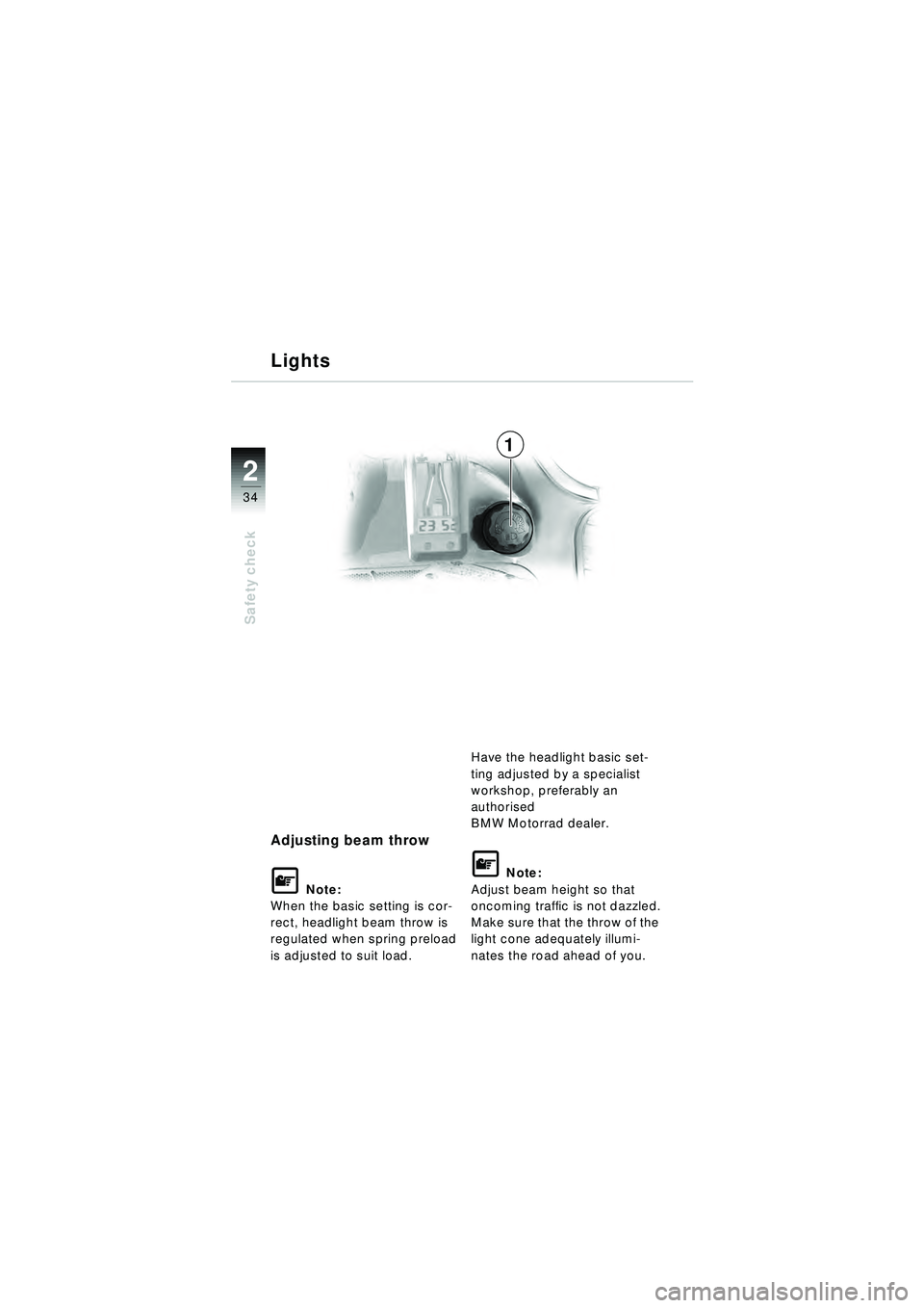 BMW MOTORRAD R 1150 RT 2002 Riders Manual (in English) 2
34
Safety check
Adjusting beam throw
\f Note:
When the basic setting is cor-
rect, headlight beam throw is
regulated when spring preload
is adjusted to suit load. Have the headlight basic set-
tin BMW MOTORRAD R 1150 RT 2002 Riders Manual (in English) 2
34
Safety check
Adjusting beam throw
\f Note:
When the basic setting is cor-
rect, headlight beam throw is
regulated when spring preload
is adjusted to suit load. Have the headlight basic set-
tin