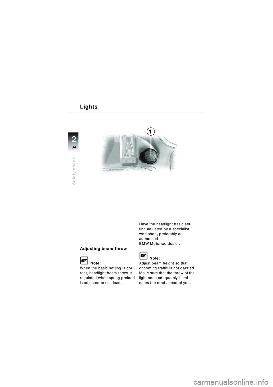 BMW MOTORRAD R 1150 RT 2002  Riders Manual (in English) 2
34
Safety check
Adjusting beam throw
\f Note:
When the basic setting is cor-
rect, headlight beam throw is 
regulated when spring preload 
is adjusted to suit load. Have the headlight basic set-
tin