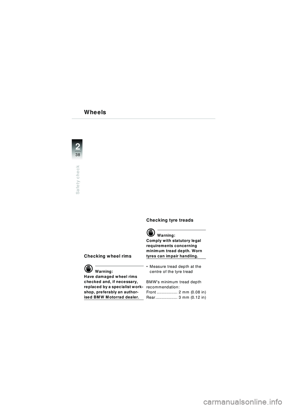 BMW MOTORRAD R 1150 RT 2002 Riders Manual (in English) 2
38
Safety check
Wheels
Checking wheel rims
d Warning:
Have damaged wheel rims
checked and, if necessary,
replaced by a specialist work-
shop, preferably an author-
ised BMW Motorrad dealer.
Checki BMW MOTORRAD R 1150 RT 2002 Riders Manual (in English) 2
38
Safety check
Wheels
Checking wheel rims
d Warning:
Have damaged wheel rims
checked and, if necessary,
replaced by a specialist work-
shop, preferably an author-
ised BMW Motorrad dealer.
Checki