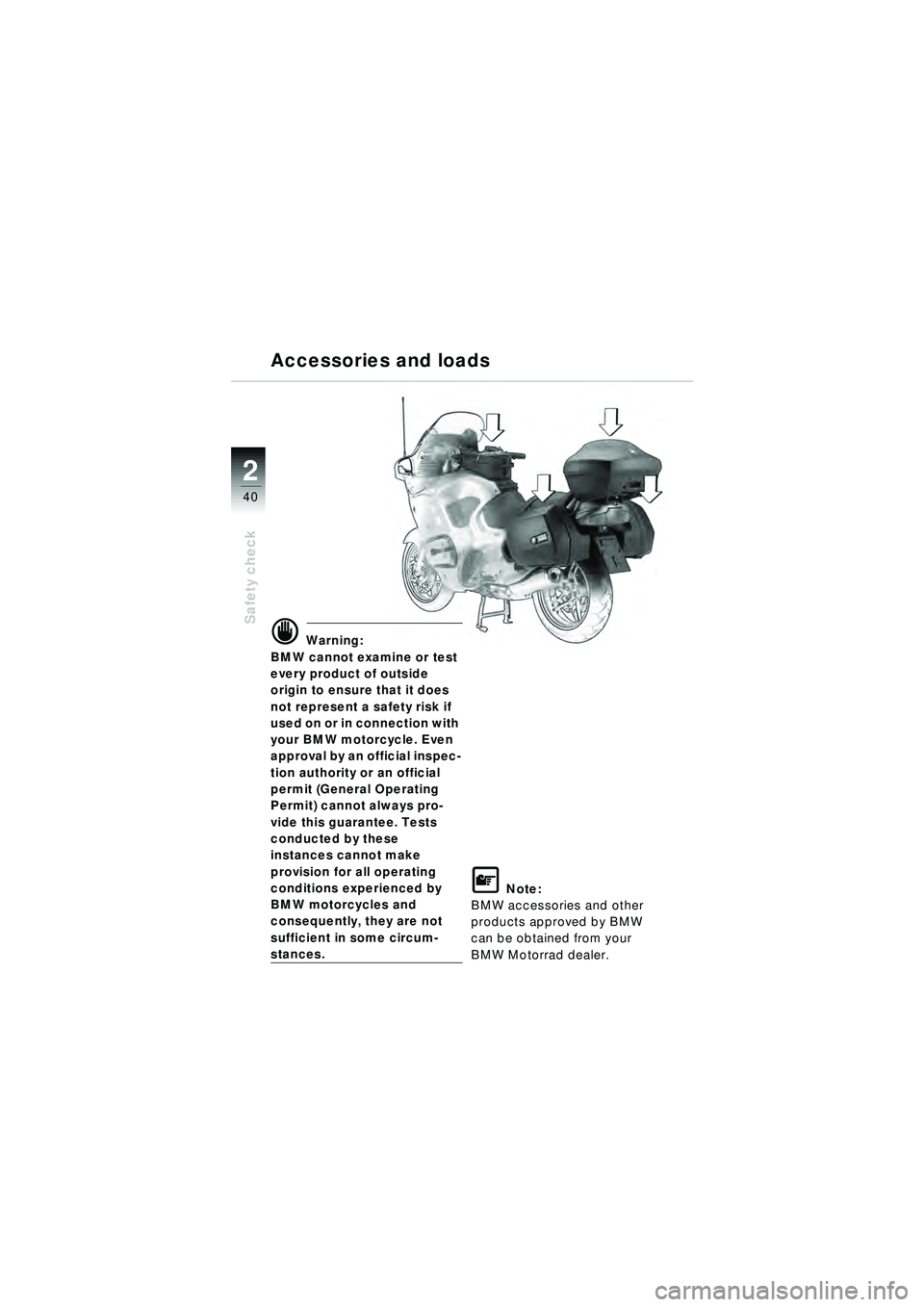 BMW MOTORRAD R 1150 RT 2002 Riders Manual (in English) 2
40
Safety check
d Warning:
BMW cannot examine or test
every product of outside
origin to ensure that it does
not represent a safety risk if
used on or in connection with
your BMW motorcycle. Ev BMW MOTORRAD R 1150 RT 2002 Riders Manual (in English) 2
40
Safety check
d Warning:
BMW cannot examine or test
every product of outside
origin to ensure that it does
not represent a safety risk if
used on or in connection with
your BMW motorcycle. Ev