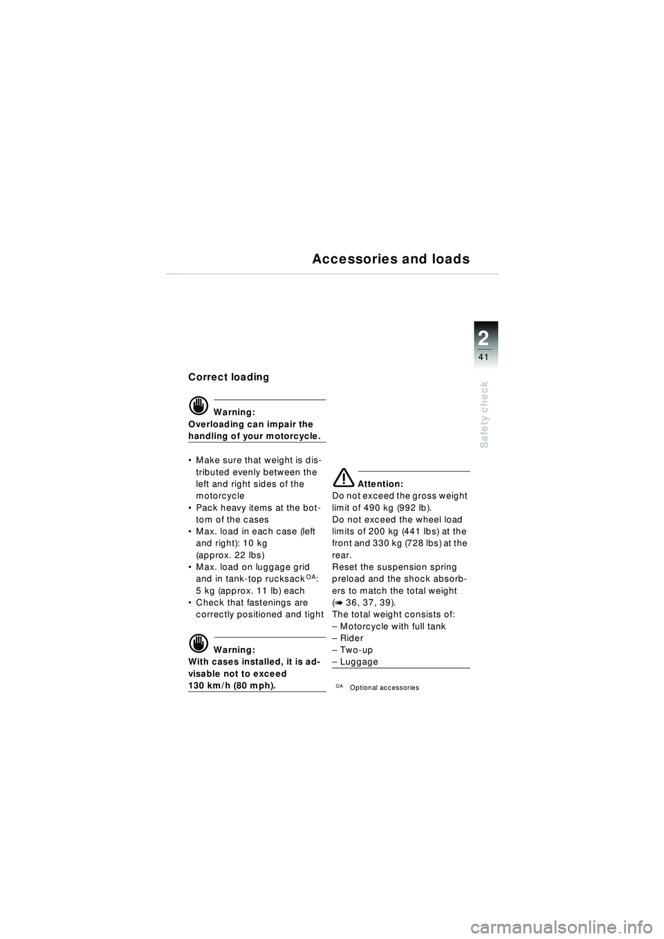 BMW MOTORRAD R 1150 RT 2002 Riders Manual (in English) 2
41
Safety check
Accessories and loads
Correct loading
d Warning:
Overloading can impair the
handling of your motorcycle.
Make sure that weight is dis-
tributed evenly between the
left and right BMW MOTORRAD R 1150 RT 2002 Riders Manual (in English) 2
41
Safety check
Accessories and loads
Correct loading
d Warning:
Overloading can impair the
handling of your motorcycle.
Make sure that weight is dis-
tributed evenly between the
left and right