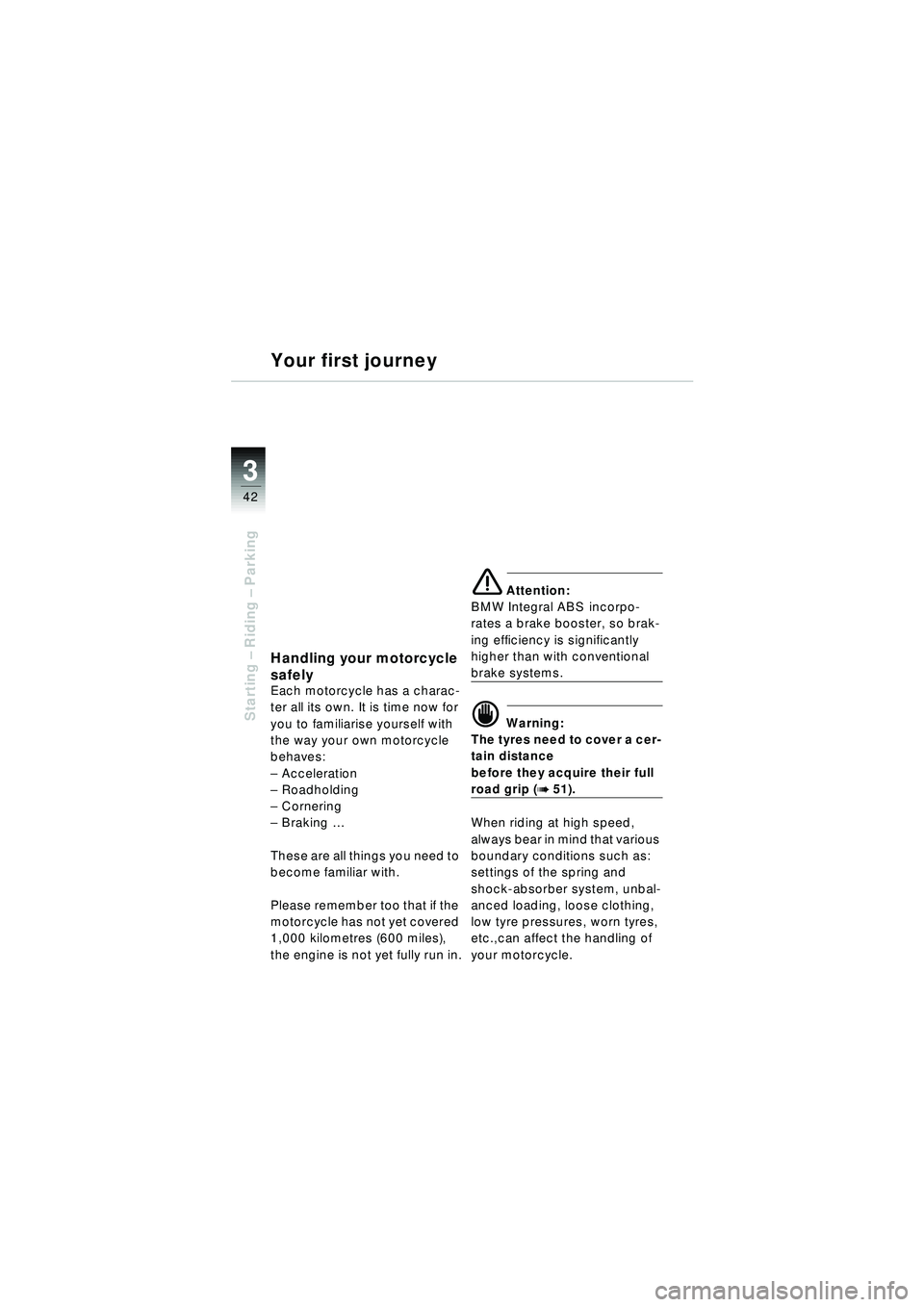 BMW MOTORRAD R 1150 RT 2002 Riders Manual (in English) 3
42
Starting – Riding – Parking
Handling your motorcycle
safely
Each motorcycle has a charac-
ter all its own. It is time now for
you to familiarise yourself with
the way your own motorcycle BMW MOTORRAD R 1150 RT 2002 Riders Manual (in English) 3
42
Starting – Riding – Parking
Handling your motorcycle
safely
Each motorcycle has a charac-
ter all its own. It is time now for
you to familiarise yourself with
the way your own motorcycle