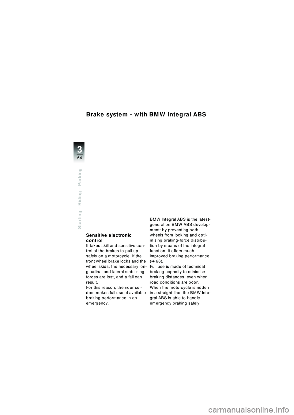 BMW MOTORRAD R 1150 RT 2002 Riders Manual (in English) 3
64
Starting – Riding – Parking
Brake system - with BMW Integral ABS
Sensitive electronic
control
It takes skill and sensitive con-
trol of the brakes to pull up
safely on a motorcycle. If the BMW MOTORRAD R 1150 RT 2002 Riders Manual (in English) 3
64
Starting – Riding – Parking
Brake system - with BMW Integral ABS
Sensitive electronic
control
It takes skill and sensitive con-
trol of the brakes to pull up
safely on a motorcycle. If the