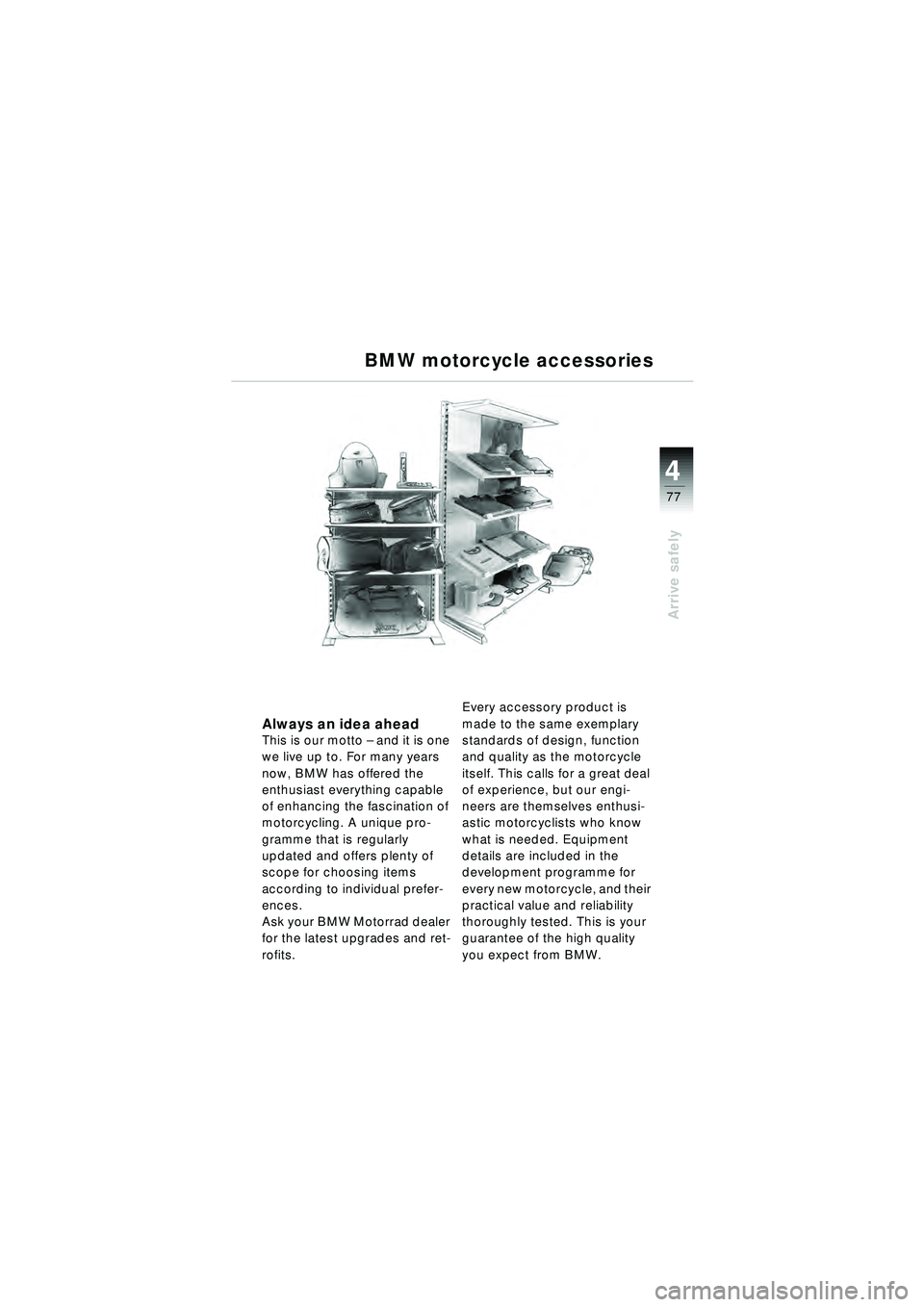 BMW MOTORRAD R 1150 RT 2002  Riders Manual (in English) 4
77
Arrive safely
BMW motorcycle accessories
Always an idea aheadThis is our motto – and it is one 
we live up to. For many years 
now, BMW has offered the 
enthusiast everything capable 
of enhanc