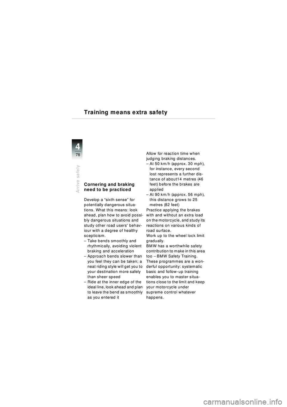 BMW MOTORRAD R 1150 RT 2002  Riders Manual (in English) 4
78
Arrive safely
Training means extra safety
Cornering and braking 
need to be practiced
Develop a “sixth sense ” for 
potentially dangerous situa-
tions. What this means: look 
ahead, plan how 