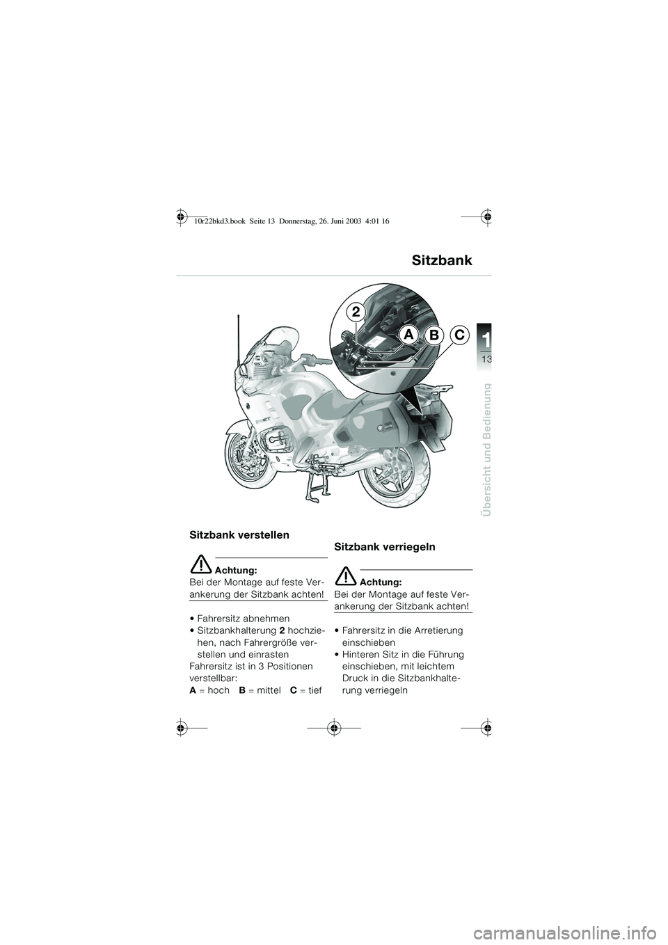 BMW MOTORRAD R 1150 RT 2002 Betriebsanleitung (in German) 13
Übersicht und Bedienung
1
Sitzbank verstellen
e Achtung:
Bei der Montage auf feste Ver-
ankerung der Sitzbank achten!
Fahrersitz abnehmen
Sitzbankhalterung 2 hochzie-
hen, nach Fahrergröß BMW MOTORRAD R 1150 RT 2002 Betriebsanleitung (in German) 13
Übersicht und Bedienung
1
Sitzbank verstellen
e Achtung:
Bei der Montage auf feste Ver-
ankerung der Sitzbank achten!
Fahrersitz abnehmen
Sitzbankhalterung 2 hochzie-
hen, nach Fahrergröß