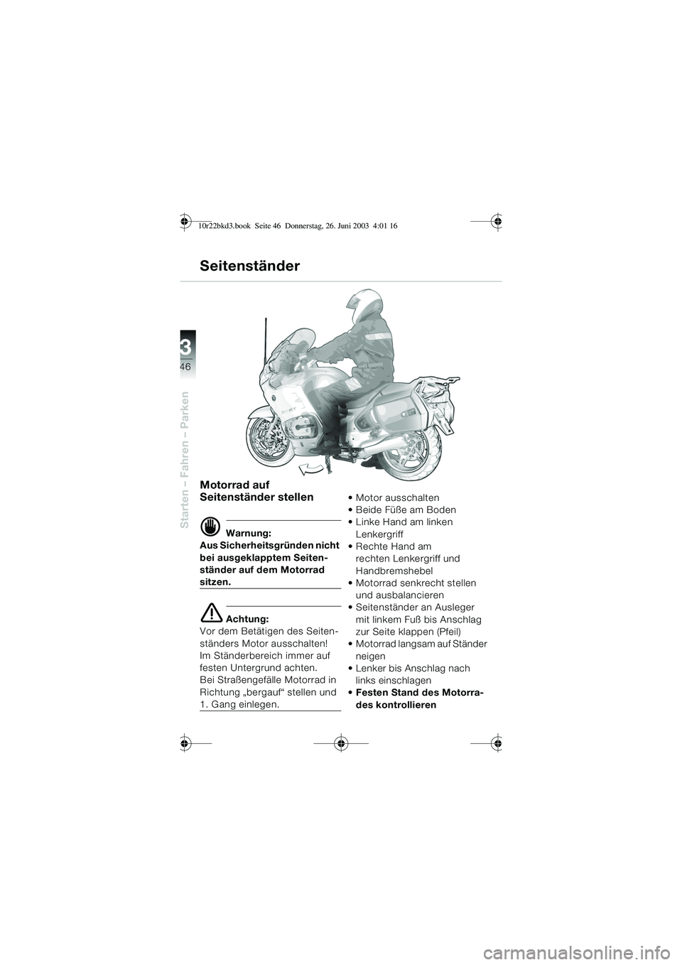 BMW MOTORRAD R 1150 RT 2002 Betriebsanleitung (in German) 3
46
Starten – Fahren – Parken
Motorrad auf
Seitenständer stellen
d Warnung:
Aus Sicherheitsgründen nicht
bei ausgeklapptem Seiten-
ständer auf dem Motorrad
sitzen.
e Achtung:
Vor dem Betät BMW MOTORRAD R 1150 RT 2002 Betriebsanleitung (in German) 3
46
Starten – Fahren – Parken
Motorrad auf
Seitenständer stellen
d Warnung:
Aus Sicherheitsgründen nicht
bei ausgeklapptem Seiten-
ständer auf dem Motorrad
sitzen.
e Achtung:
Vor dem Betät