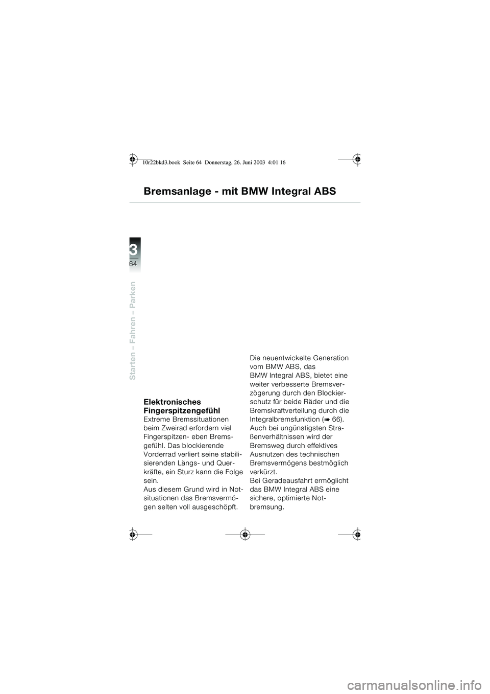 BMW MOTORRAD R 1150 RT 2002 Betriebsanleitung (in German) 3
64
Starten – Fahren – Parken
Bremsanlage - mit BMW Integral ABS
Elektronisches
Fingerspitzengefühl
Extreme Bremssituationen
beim Zweirad erfordern viel
Fingerspitzen- eben Brems-
gefühl. Da BMW MOTORRAD R 1150 RT 2002 Betriebsanleitung (in German) 3
64
Starten – Fahren – Parken
Bremsanlage - mit BMW Integral ABS
Elektronisches
Fingerspitzengefühl
Extreme Bremssituationen
beim Zweirad erfordern viel
Fingerspitzen- eben Brems-
gefühl. Da