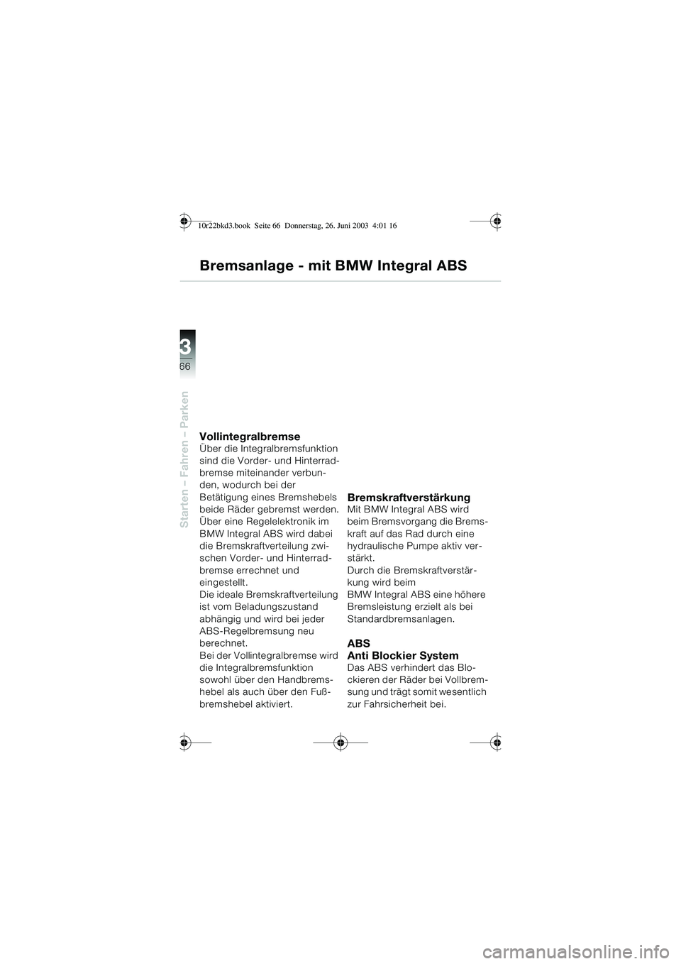 BMW MOTORRAD R 1150 RT 2002 Betriebsanleitung (in German) 3
66
Starten – Fahren – Parken
Bremsanlage - mit BMW Integral ABS
VollintegralbremseÜber die Integralbremsfunktion
sind die Vorder- und Hinterrad-
bremse miteinander verbun-
den, wodurch bei der BMW MOTORRAD R 1150 RT 2002 Betriebsanleitung (in German) 3
66
Starten – Fahren – Parken
Bremsanlage - mit BMW Integral ABS
VollintegralbremseÜber die Integralbremsfunktion
sind die Vorder- und Hinterrad-
bremse miteinander verbun-
den, wodurch bei der