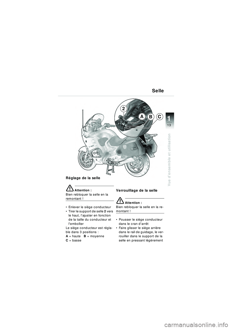 BMW MOTORRAD R 1150 RT 2002 Livret de bord (in French) 13
Vue d’ensemble et utilisation
1ABC
2
Réglage de la selle
\b Attention :
Bien rebloquer la selle en la
remontant !
Enlever le si ège conducteur
Tirer le support de selle 2 vers
le haut, l BMW MOTORRAD R 1150 RT 2002 Livret de bord (in French) 13
Vue d’ensemble et utilisation
1ABC
2
Réglage de la selle
\b Attention :
Bien rebloquer la selle en la
remontant !
Enlever le si ège conducteur
Tirer le support de selle 2 vers
le haut, l