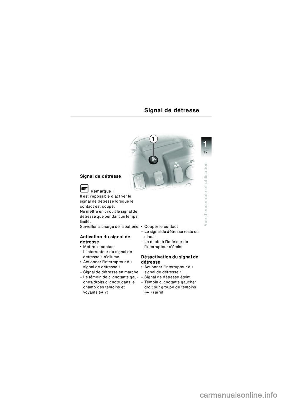 BMW MOTORRAD R 1150 RT 2002 Livret de bord (in French) 17
Vue d’ensemble et utilisation
1
Signal de d étresse
\f Remarque :
Il est impossible d ’activer le
signal de d étresse lorsque le
contact est coup é.
Ne mettre en circuit le signal de
d é BMW MOTORRAD R 1150 RT 2002 Livret de bord (in French) 17
Vue d’ensemble et utilisation
1
Signal de d étresse
\f Remarque :
Il est impossible d ’activer le
signal de d étresse lorsque le
contact est coup é.
Ne mettre en circuit le signal de
d é