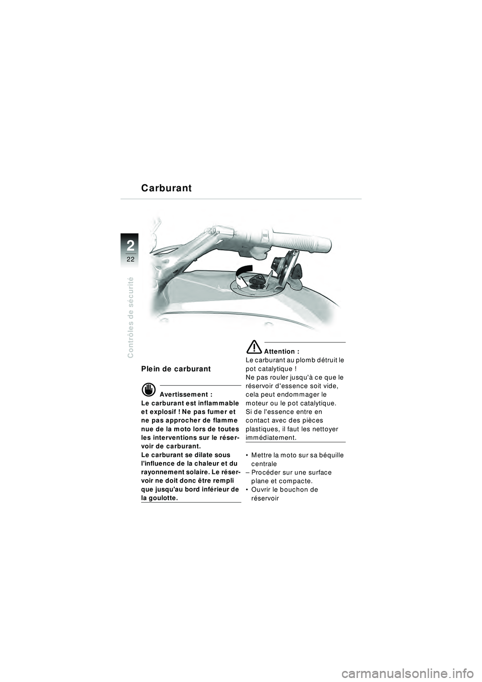 BMW MOTORRAD R 1150 RT 2002  Livret de bord (in French) 2
22
Contrôles de s écurit é
Plein de carburant
d Avertissement :
Le carburant est inflammable 
et explosif ! Ne pas fumer et 
ne pas approcher de flamme 
nue de la moto lors de toutes 
les interve